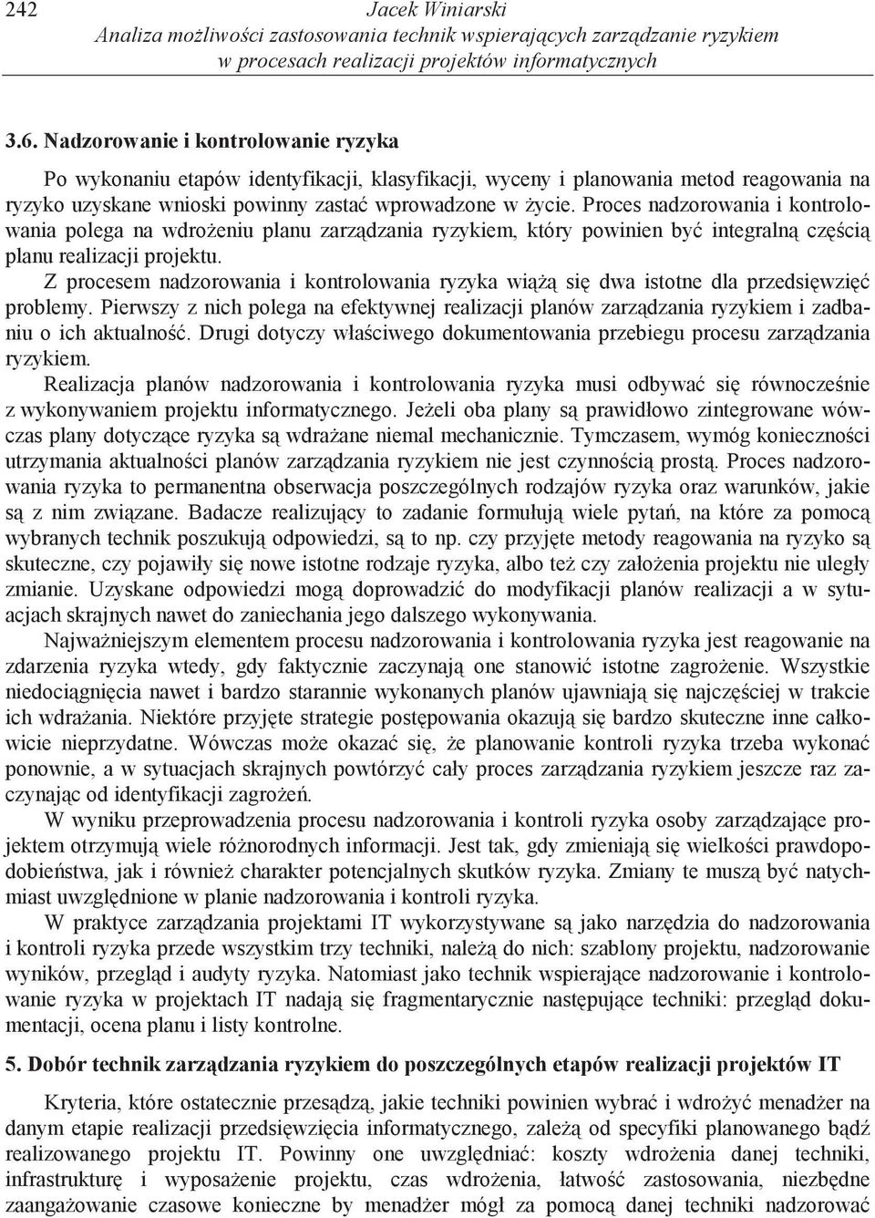 Proces nadzorowania i kontrolowania polega na wdro eniu planu zarz dzania ryzykiem, który powinien by integraln cz ci planu realizacji projektu.