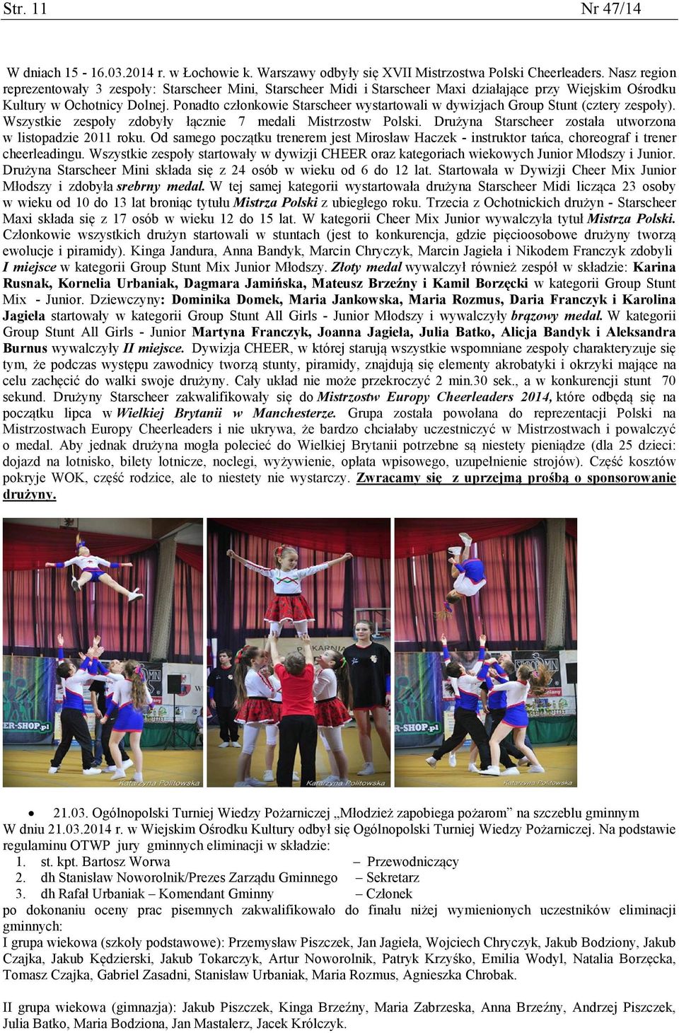 Ponadto członkowie Starscheer wystartowali w dywizjach Group Stunt (cztery zespoły). Wszystkie zespoły zdobyły łącznie 7 medali Mistrzostw Polski.