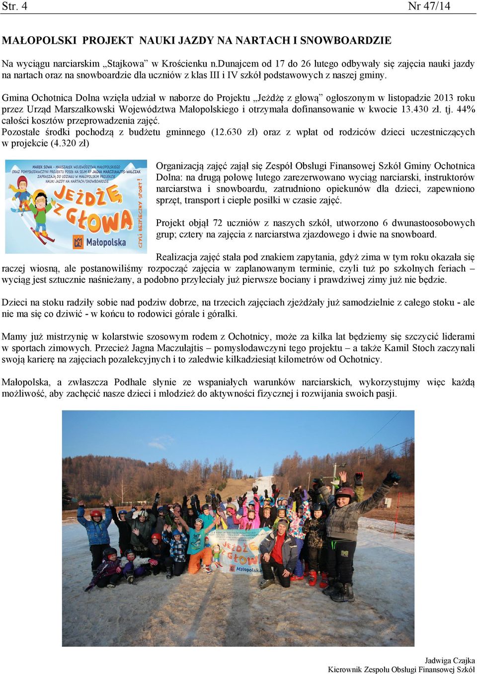 Gmina Ochotnica Dolna wzięła udział w naborze do Projektu Jeżdżę z głową ogłoszonym w listopadzie 2013 roku przez Urząd Marszałkowski Województwa Małopolskiego i otrzymała dofinansowanie w kwocie 13.