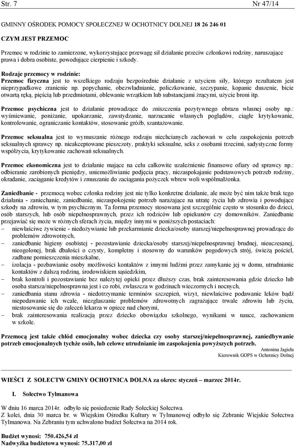 Rodzaje przemocy w rodzinie: Przemoc fizyczna jest to wszelkiego rodzaju bezpośrednie działanie z użyciem siły, którego rezultatem jest nieprzypadkowe zranienie np.