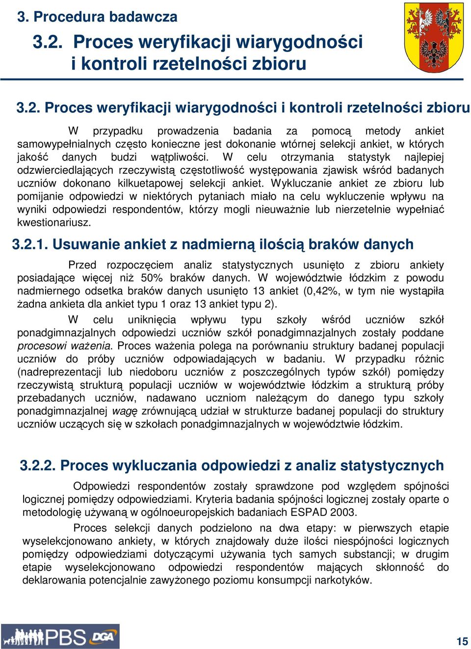 Proces weryfikacji wiarygodności i kontroli rzetelności zbioru W przypadku prowadzenia badania za pomocą metody ankiet samowypełnialnych często konieczne jest dokonanie wtórnej selekcji ankiet, w