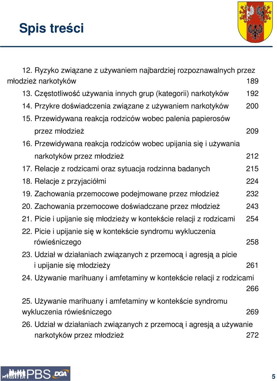 Przewidywana reakcja rodziców wobec upijania się i uŝywania narkotyków przez młodzieŝ 212 17. Relacje z rodzicami oraz sytuacja rodzinna badanych 215 18. Relacje z przyjaciółmi 224 19.