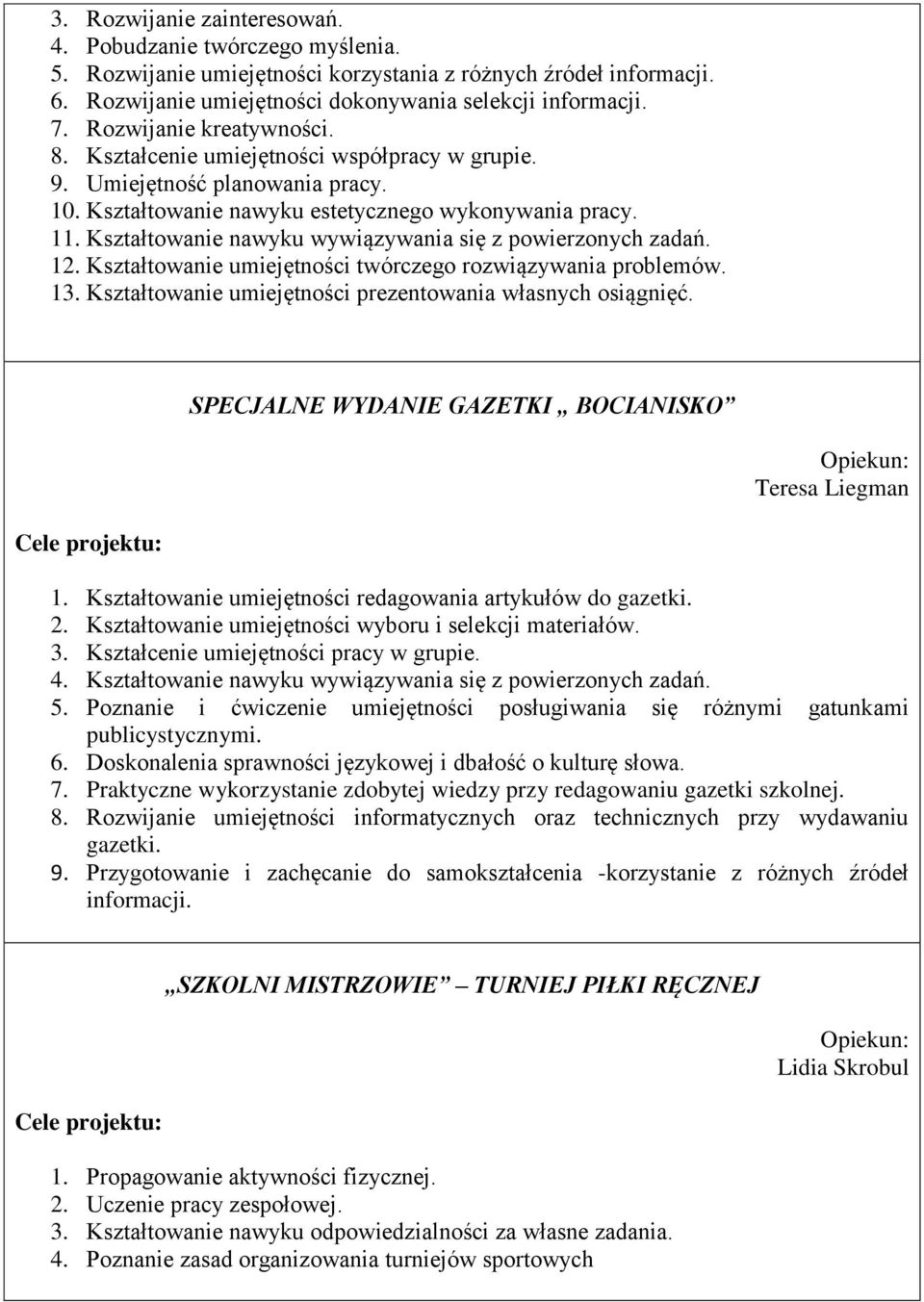 Kształtowanie nawyku wywiązywania się z powierzonych zadań. 12. Kształtowanie umiejętności twórczego rozwiązywania problemów. 13. Kształtowanie umiejętności prezentowania własnych osiągnięć.