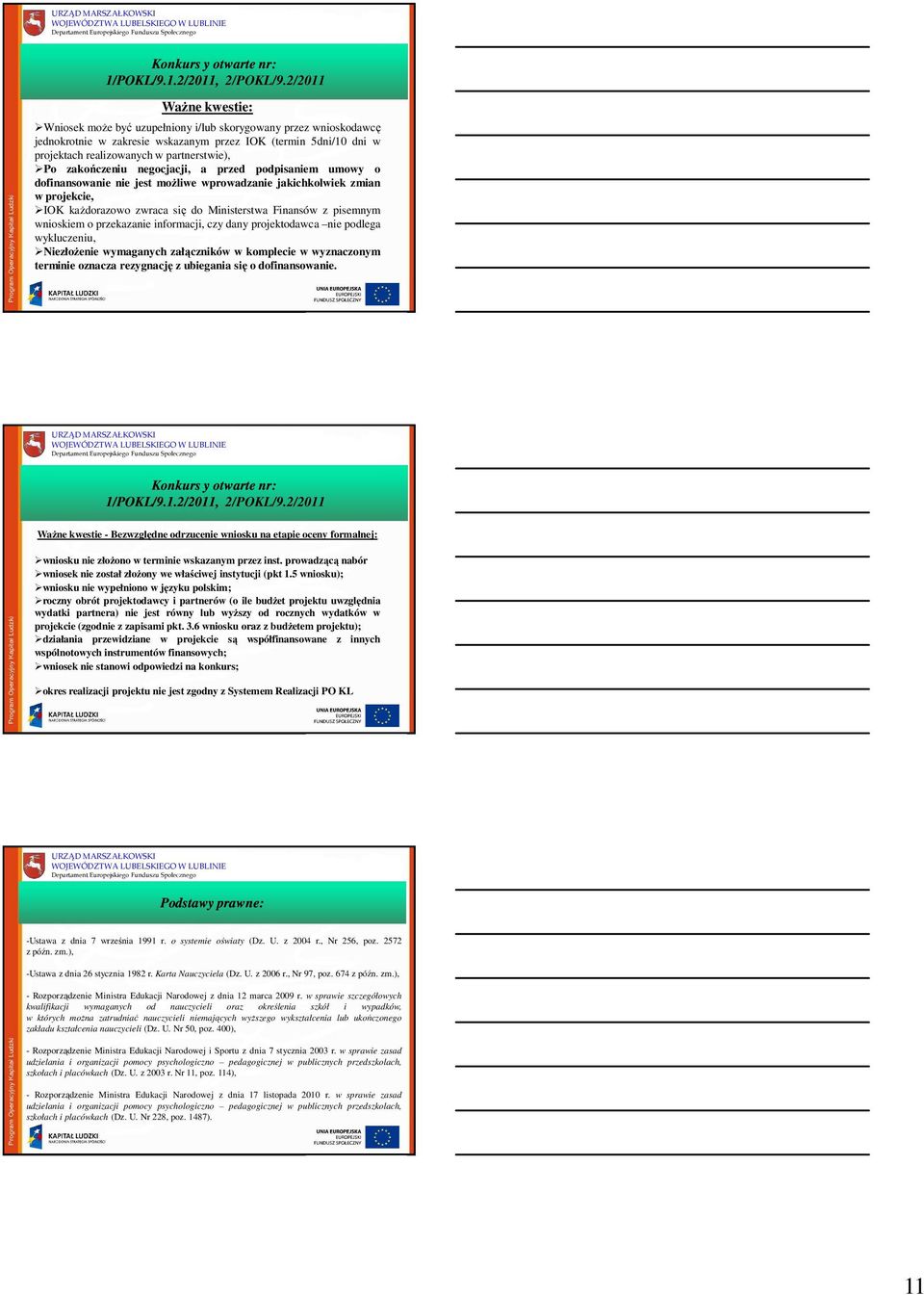 zakończeniu negocjacji, a przed podpisaniem umowy o dofinansowanie nie jest moŝliwe wprowadzanie jakichkolwiek zmian w projekcie, IOK kaŝdorazowo zwraca się do Ministerstwa Finansów z pisemnym