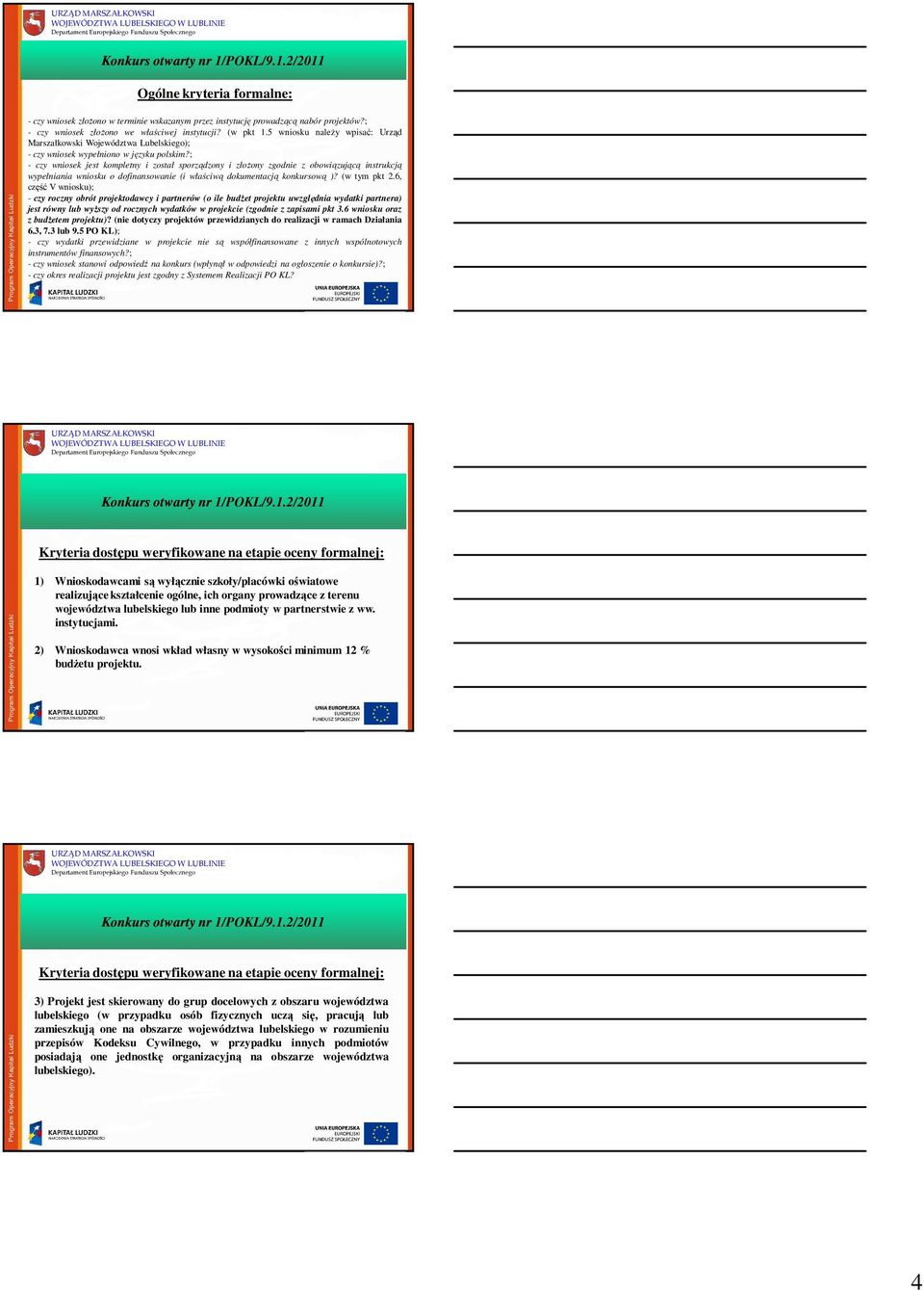 ; - czy wniosek jest kompletny i został sporządzony i złoŝony zgodnie z obowiązującą instrukcją wypełniania wniosku o dofinansowanie (i właściwą dokumentacją konkursową )? (w tym pkt 2.