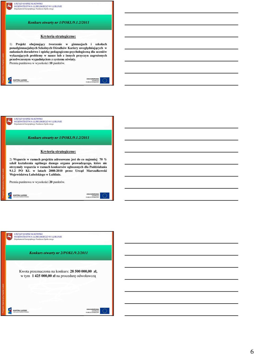 Kryteria strategiczne: 2) Wsparcie w ramach projektu adresowane jest do co najmniej 70 % szkół kształcenia ogólnego danego organu prowadzącego, które nie otrzymały wsparcia w ramach konkursów
