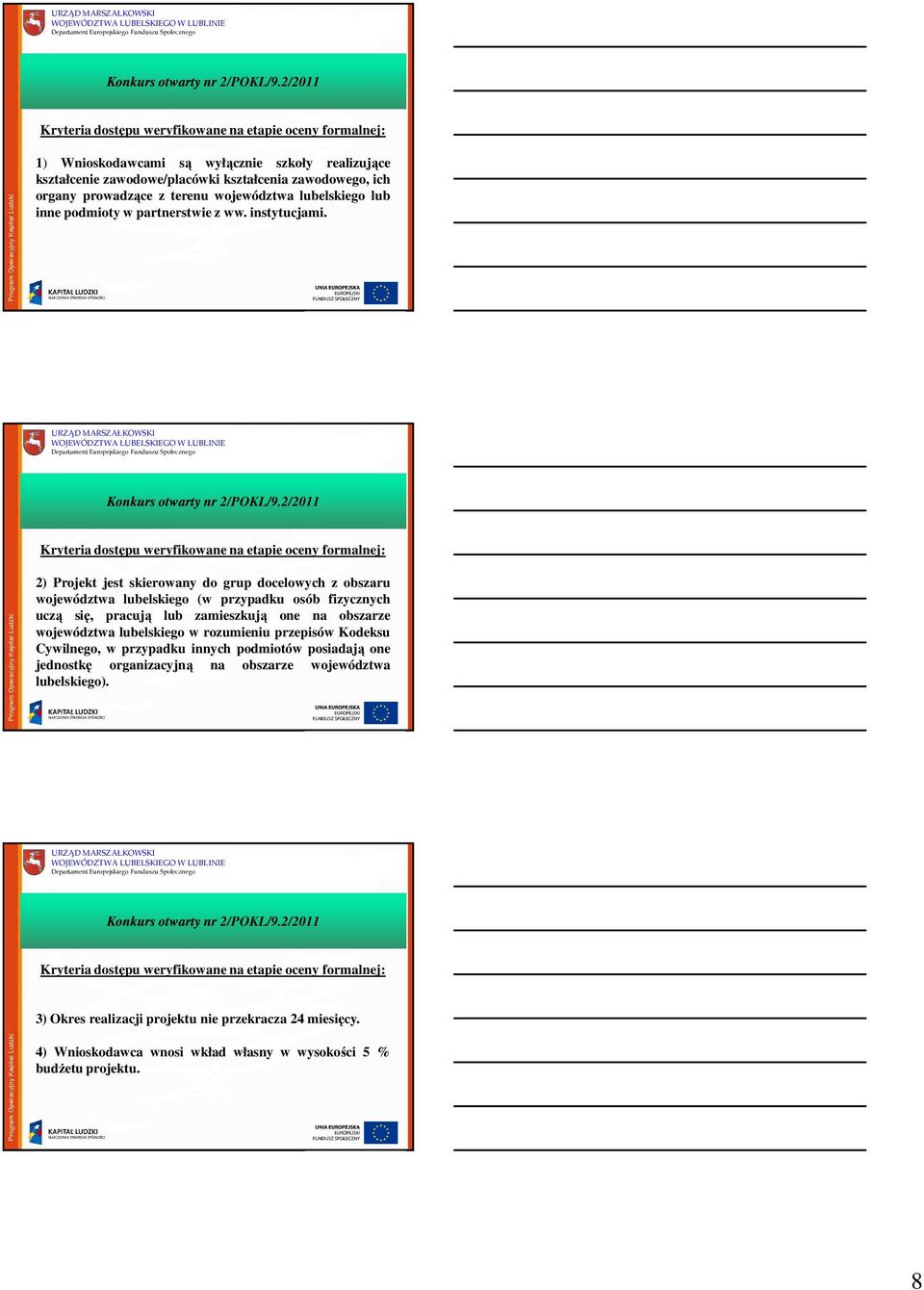 2) Projekt jest skierowany do grup docelowych z obszaru województwa lubelskiego (w przypadku osób fizycznych uczą się, pracują lub zamieszkują one na obszarze