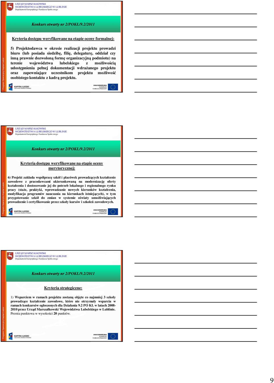 Kryteria dostępu weryfikowane na etapie oceny merytorycznej: 6) Projekt zakłada współpracę szkół i placówek prowadzących kształcenie zawodowe z pracodawcami ukierunkowaną na modernizację oferty