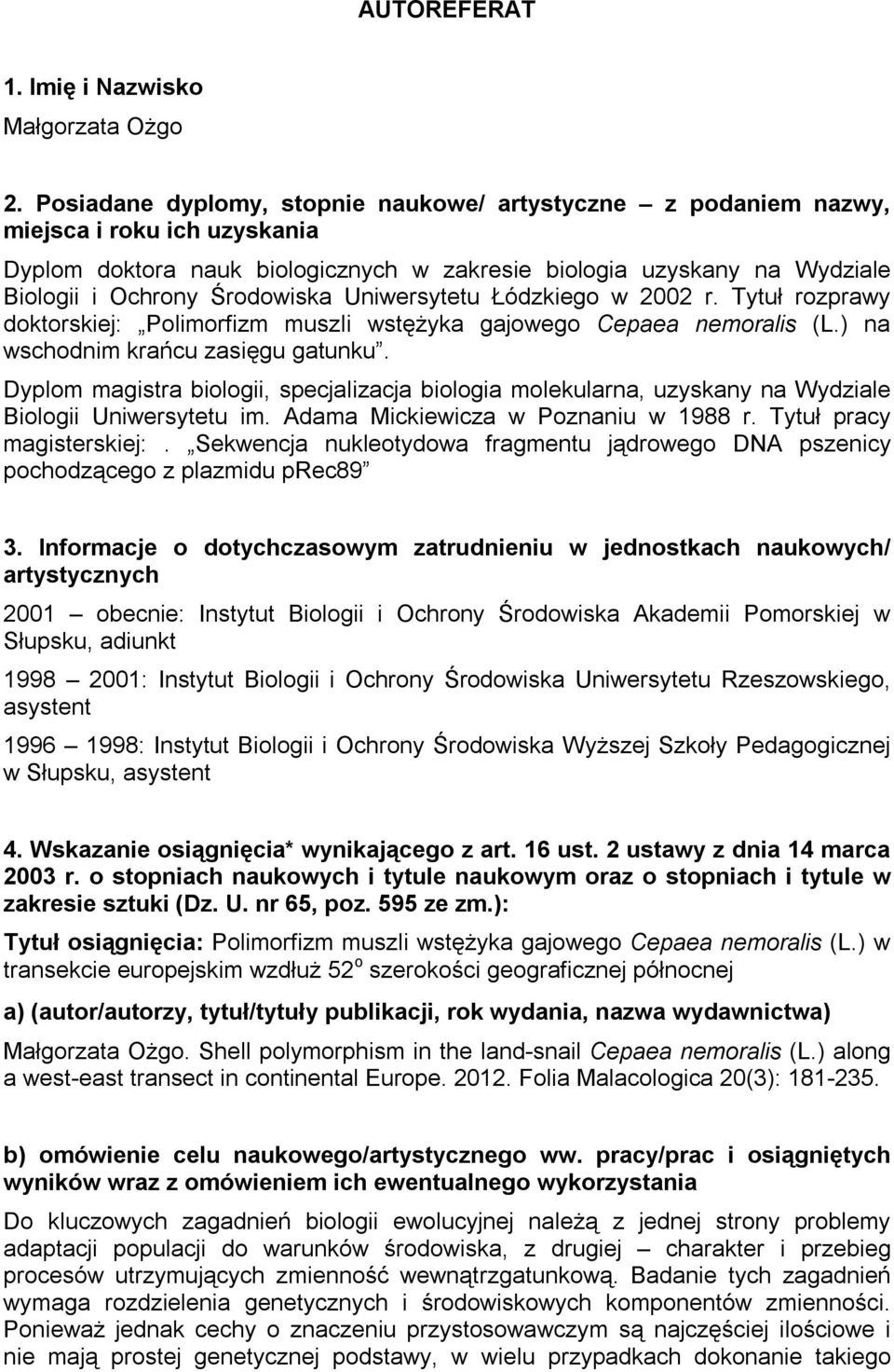 Uniwersytetu Łódzkiego w 2002 r. Tytuł rozprawy doktorskiej: Polimorfizm muszli wstężyka gajowego Cepaea nemoralis (L.) na wschodnim krańcu zasięgu gatunku.