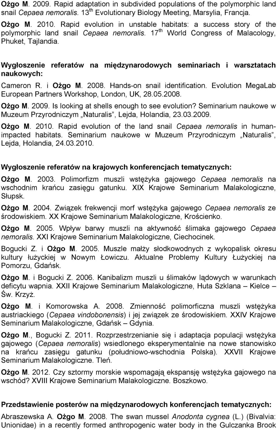 Wygłoszenie referatów na międzynarodowych seminariach i warsztatach naukowych: Cameron R. i Ożgo M. 2008. Hands-on snail identification. Evolution MegaLab European Partners Workshop, London, UK, 28.