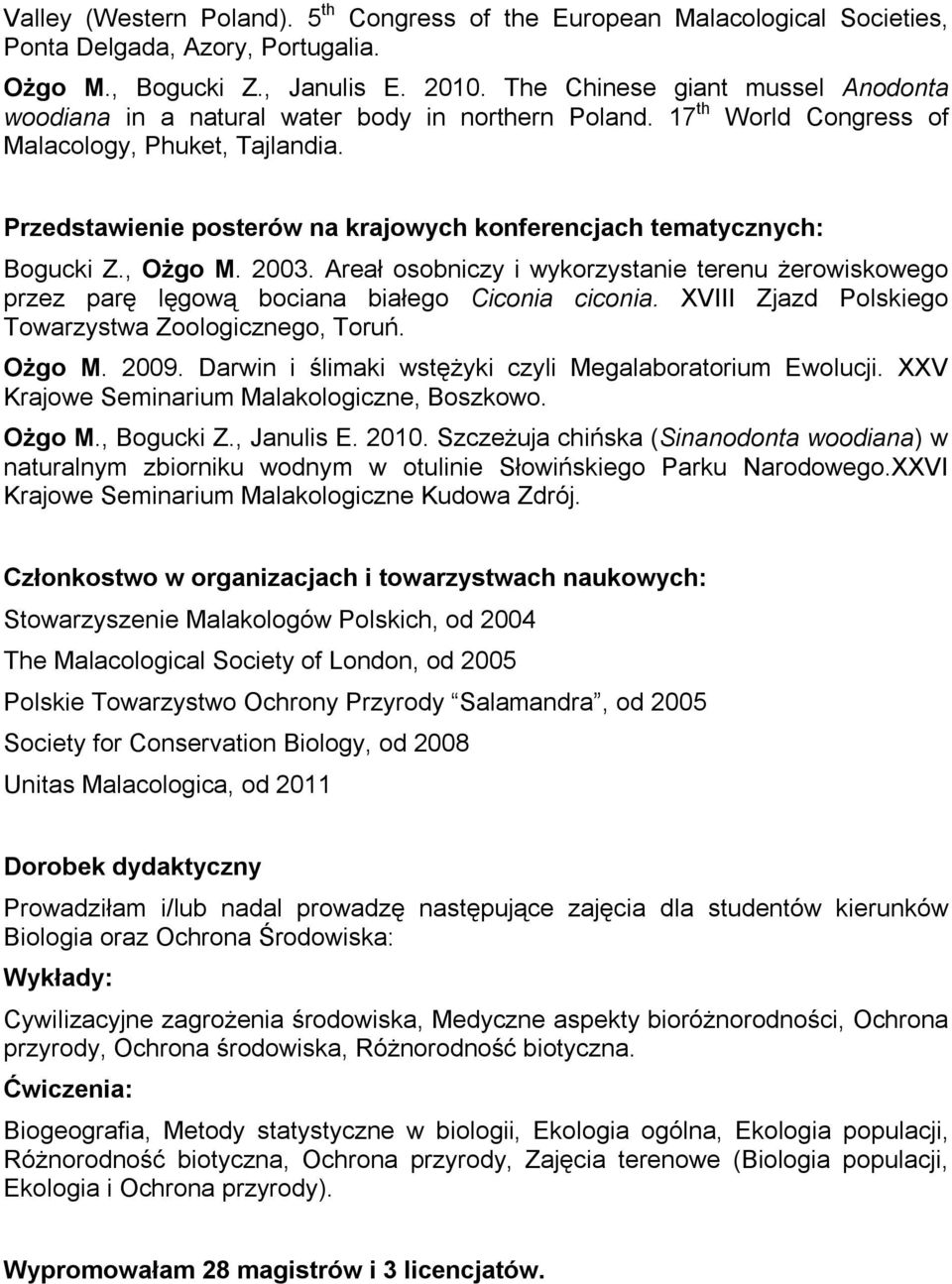Przedstawienie posterów na krajowych konferencjach tematycznych: Bogucki Z., Ożgo M. 2003. Areał osobniczy i wykorzystanie terenu żerowiskowego przez parę lęgową bociana białego Ciconia ciconia.