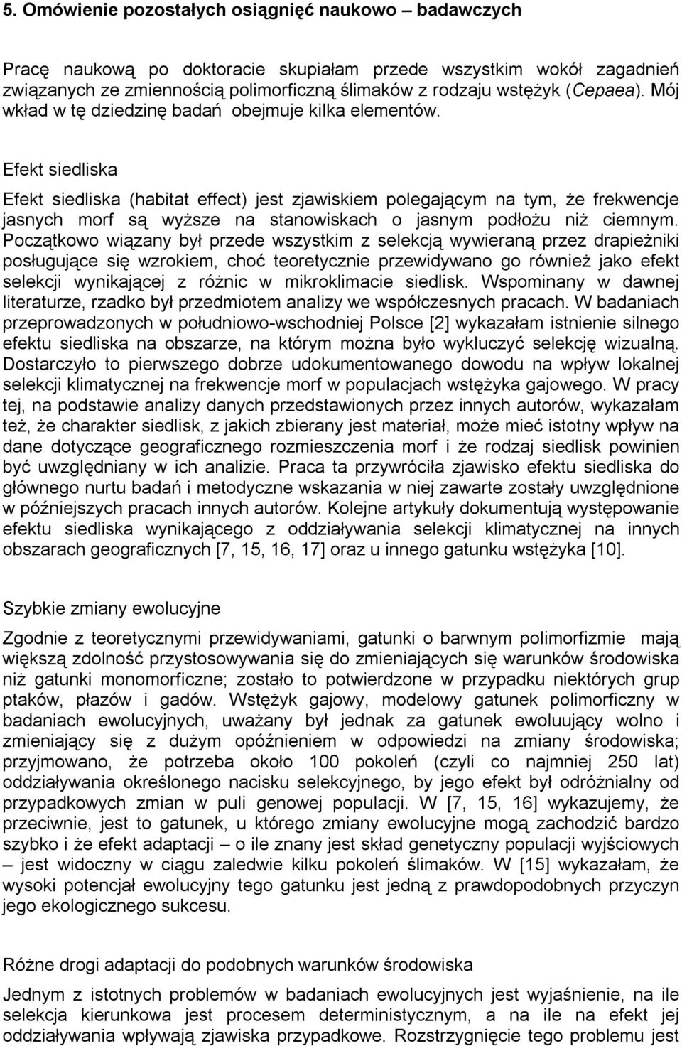 Efekt siedliska Efekt siedliska (habitat effect) jest zjawiskiem polegającym na tym, że frekwencje jasnych morf są wyższe na stanowiskach o jasnym podłożu niż ciemnym.