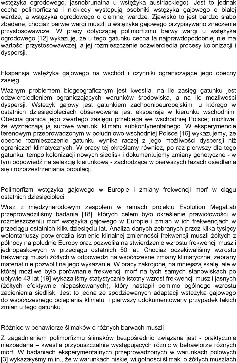 Zjawisko to jest bardzo słabo zbadane, chociaż barwie wargi muszli u wstężyka gajowego przypisywano znaczenie przystosowawcze.