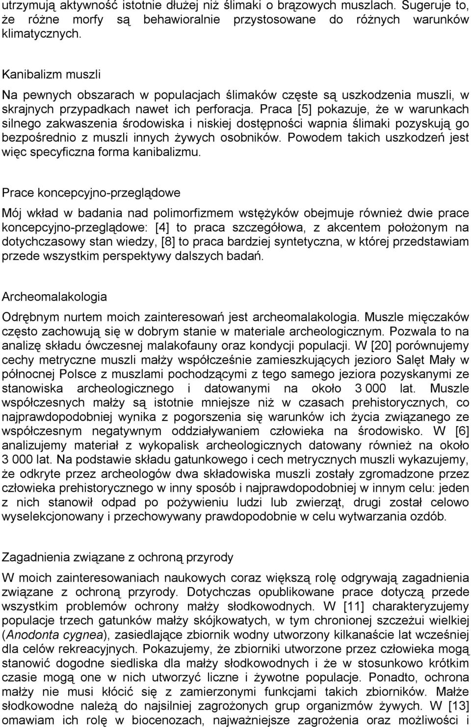 Praca [5] pokazuje, że w warunkach silnego zakwaszenia środowiska i niskiej dostępności wapnia ślimaki pozyskują go bezpośrednio z muszli innych żywych osobników.
