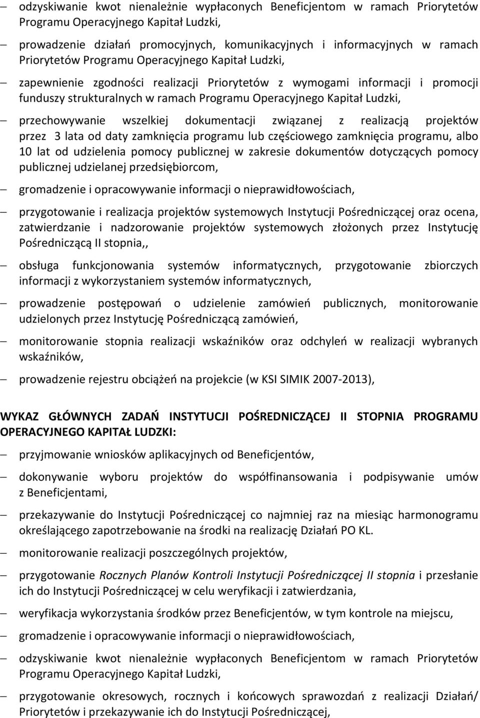 przechowywanie wszelkiej dokumentacji związanej z realizacją projektów przez 3 lata od daty zamknięcia programu lub częściowego zamknięcia programu, albo 10 lat od udzielenia pomocy publicznej w