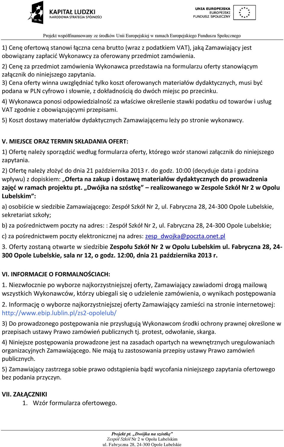 3) Cena oferty winna uwzględniad tylko koszt oferowanych materiałów dydaktycznych, musi byd podana w PLN cyfrowo i słownie, z dokładnością do dwóch miejsc po przecinku.