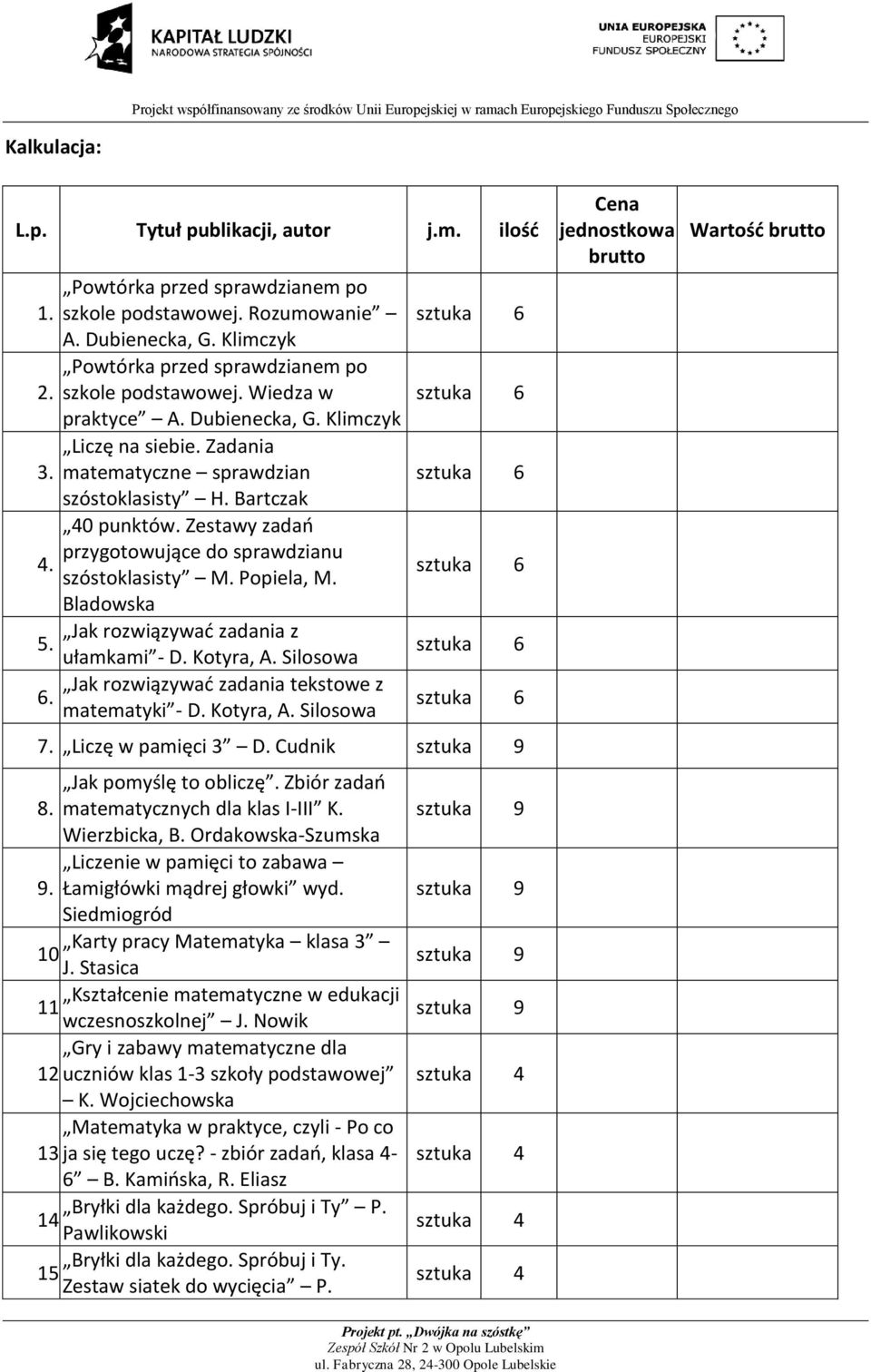 Bladowska Jak rozwiązywad zadania z 5. ułamkami - D. Kotyra, A. Silosowa Jak rozwiązywad zadania tekstowe z 6. matematyki - D. Kotyra, A. Silosowa 7. Liczę w pamięci 3 D.