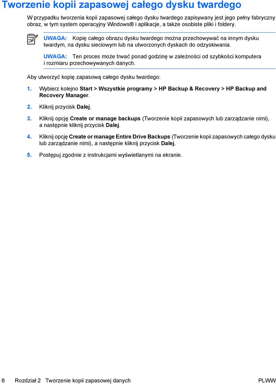 UWAGA: Ten proces może trwać ponad godzinę w zależności od szybkości komputera i rozmiaru przechowywanych danych. Aby utworzyć kopię zapasową całego dysku twardego: 1.