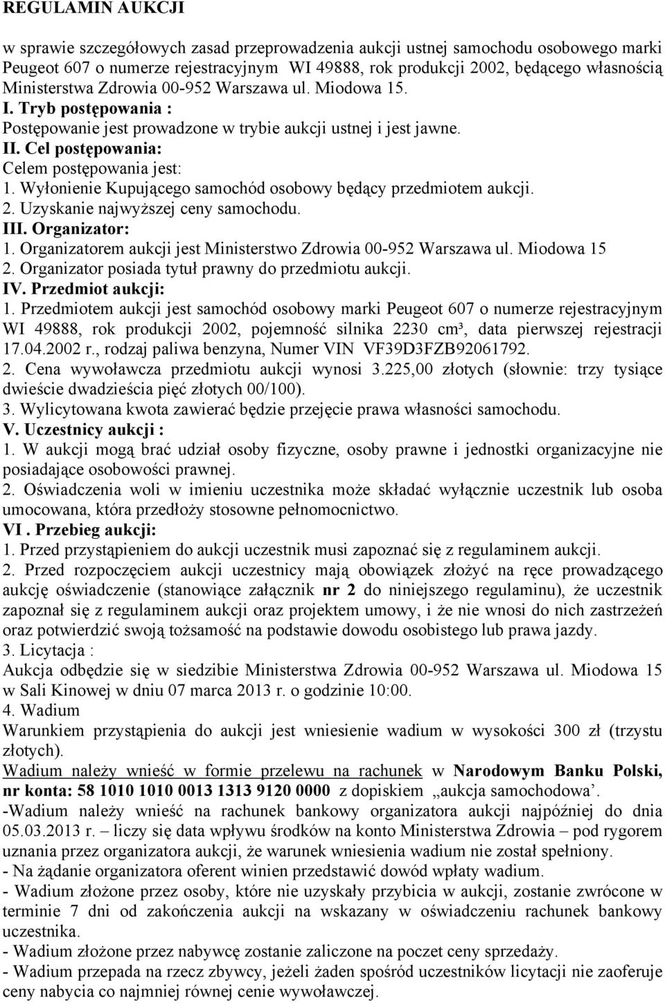 Wyłonienie Kupującego samochód osobowy będący przedmiotem aukcji. 2. Uzyskanie najwyższej ceny samochodu. III. Organizator: 1. Organizatorem aukcji jest Ministerstwo Zdrowia 00-952 Warszawa ul.