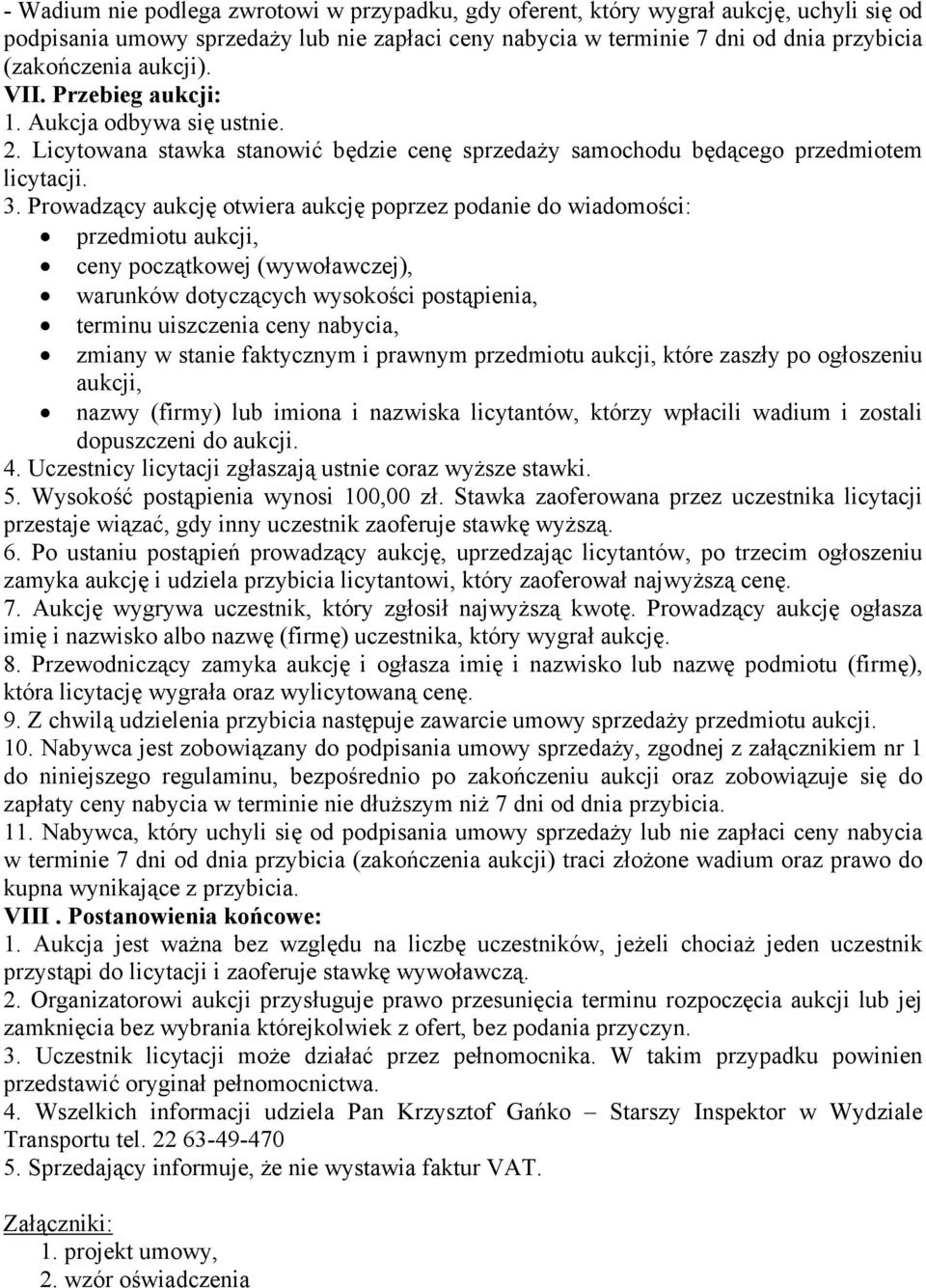 Prowadzący aukcję otwiera aukcję poprzez podanie do wiadomości: przedmiotu aukcji, ceny początkowej (wywoławczej), warunków dotyczących wysokości postąpienia, terminu uiszczenia ceny nabycia, zmiany