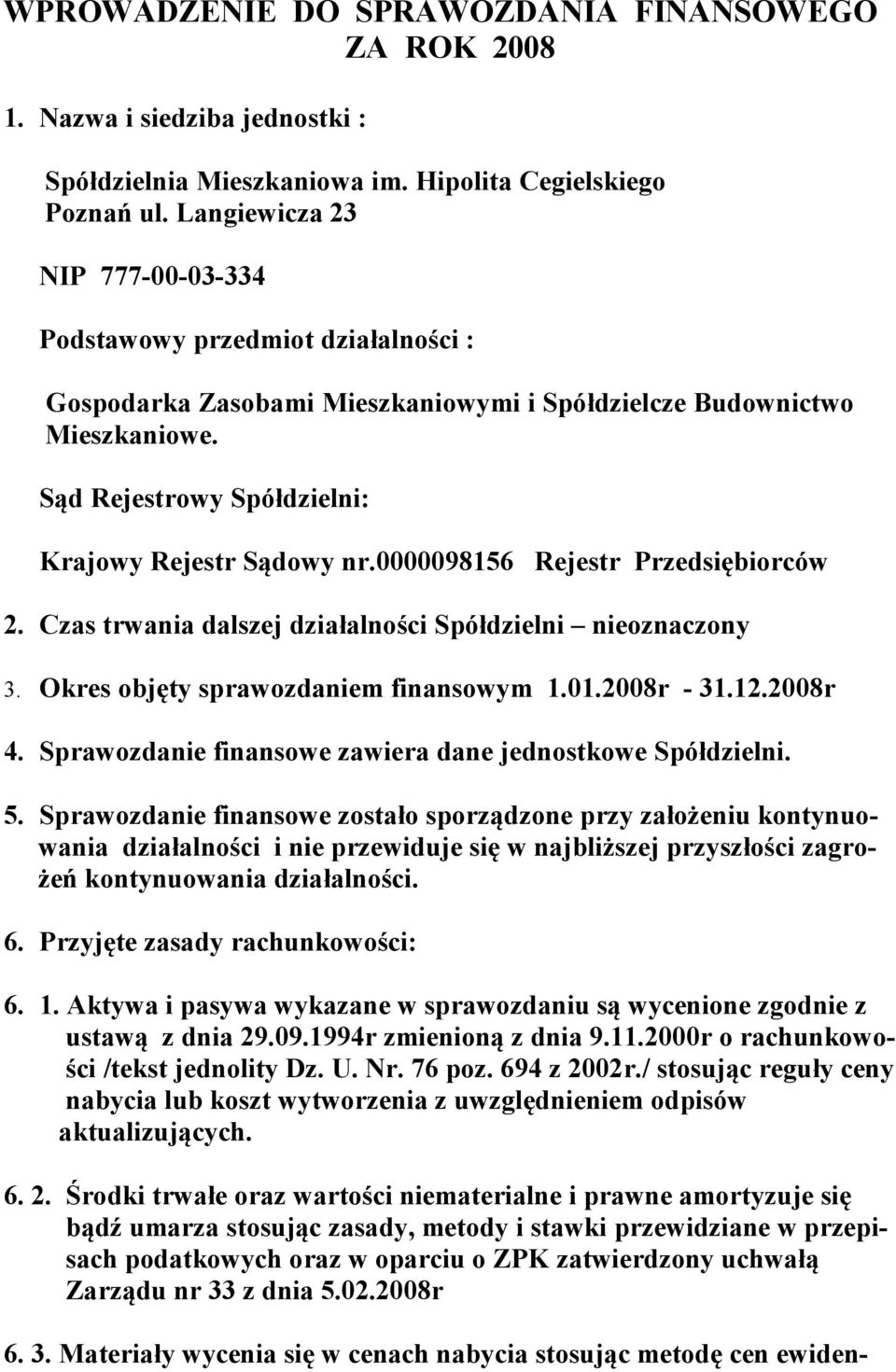 0000098156 Rejestr Przedsiębiorców 2. Czas trwania dalszej działalności Spółdzielni nieoznaczony 3. Okres objęty sprawozdaniem finansowym 1.01.2008r - 31.12.2008r 4.