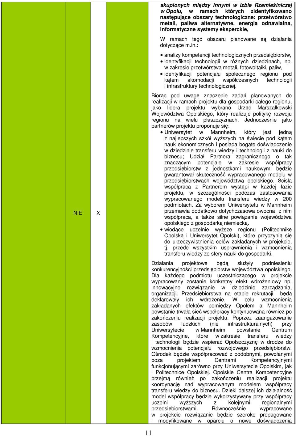 w zakresie przetwórstwa metali, fotowoltaiki, paliw, identyfikacji potencjału społecznego regionu pod kątem akomodacji współczesnych technologii i infrastruktury technologicznej.