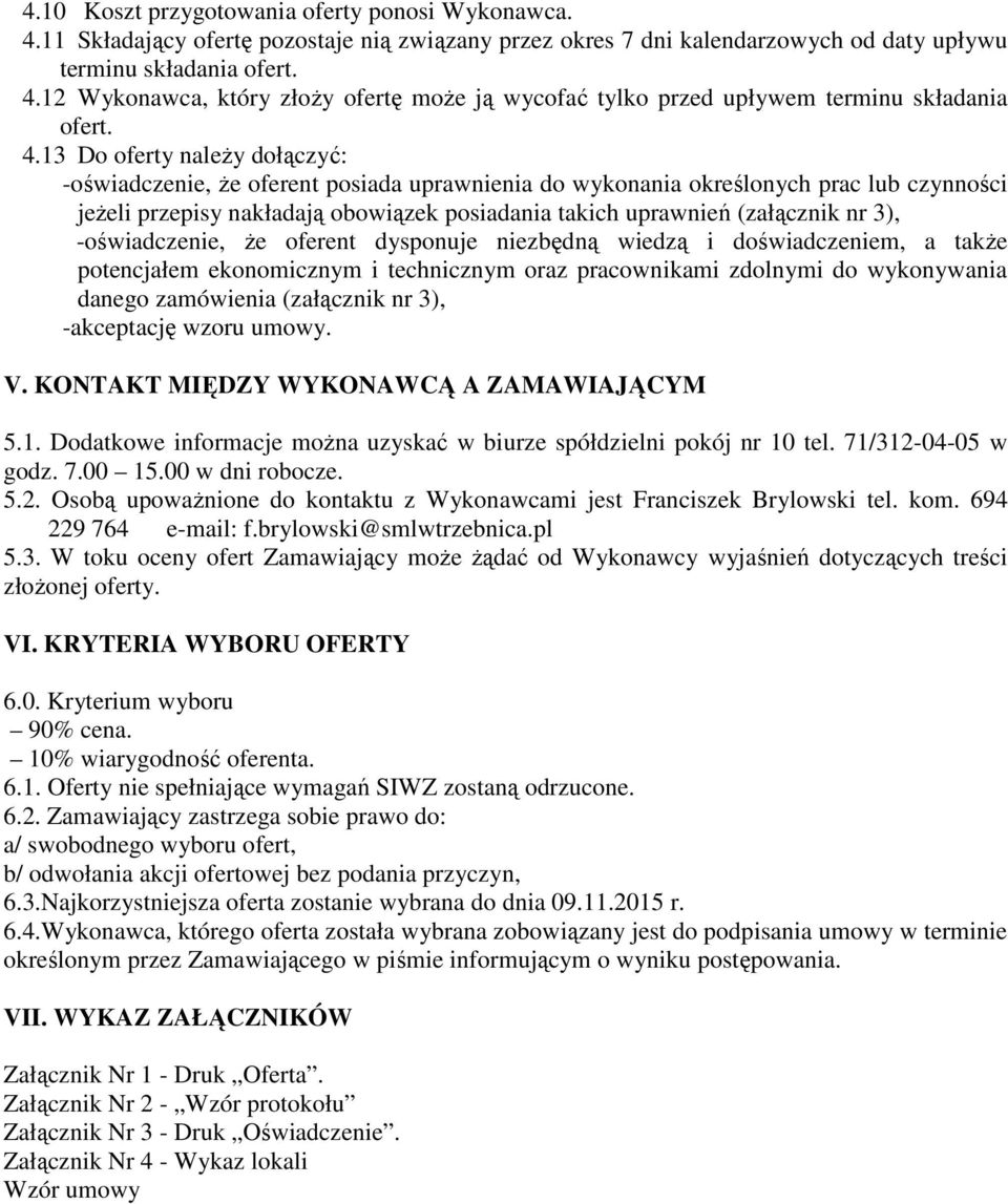 3), -oświadczenie, że oferent dysponuje niezbędną wiedzą i doświadczeniem, a także potencjałem ekonomicznym i technicznym oraz pracownikami zdolnymi do wykonywania danego zamówienia (załącznik nr 3),