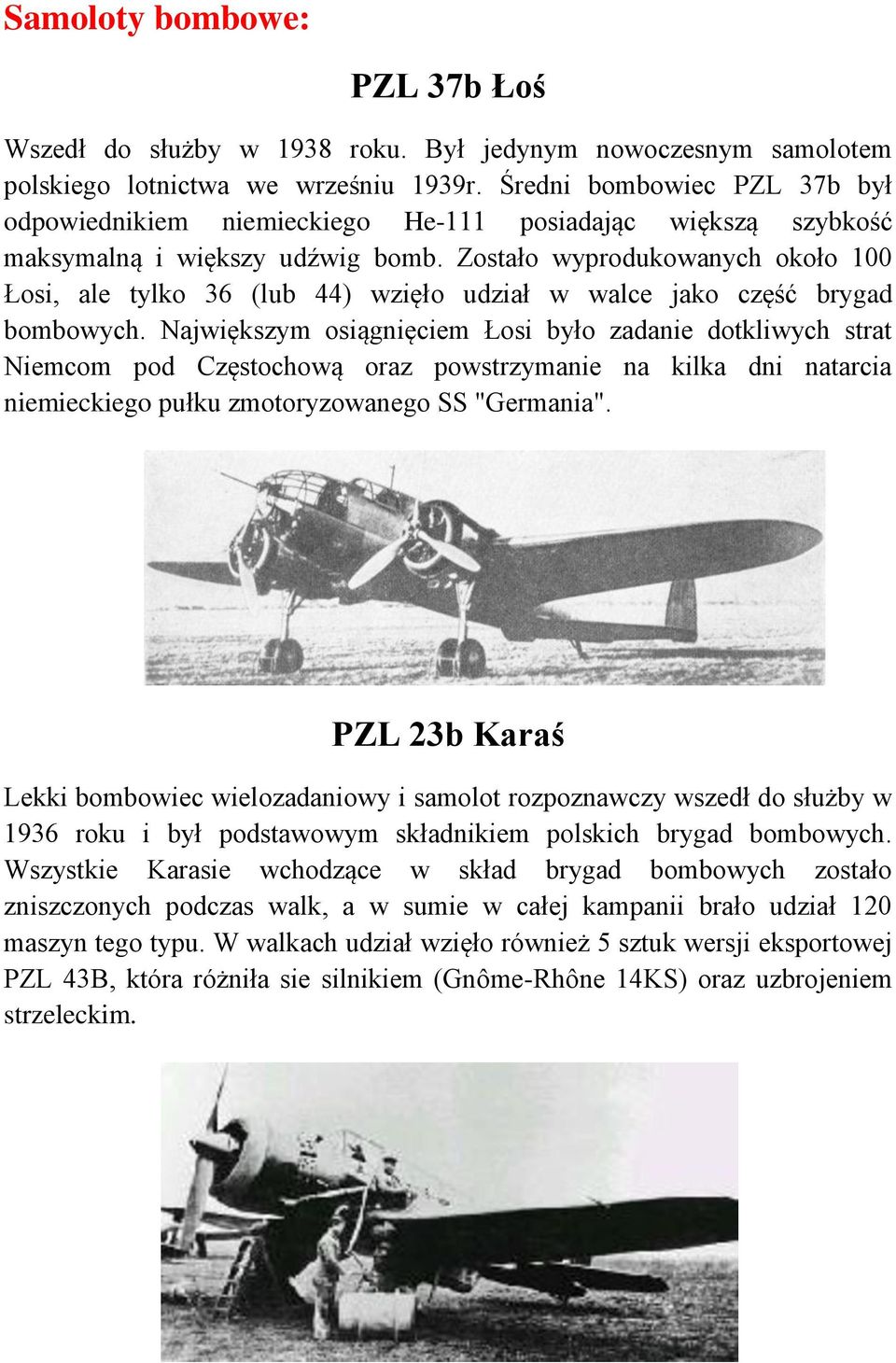 Zostało wyprodukowanych około 100 Łosi, ale tylko 36 (lub 44) wzięło udział w walce jako część brygad bombowych.