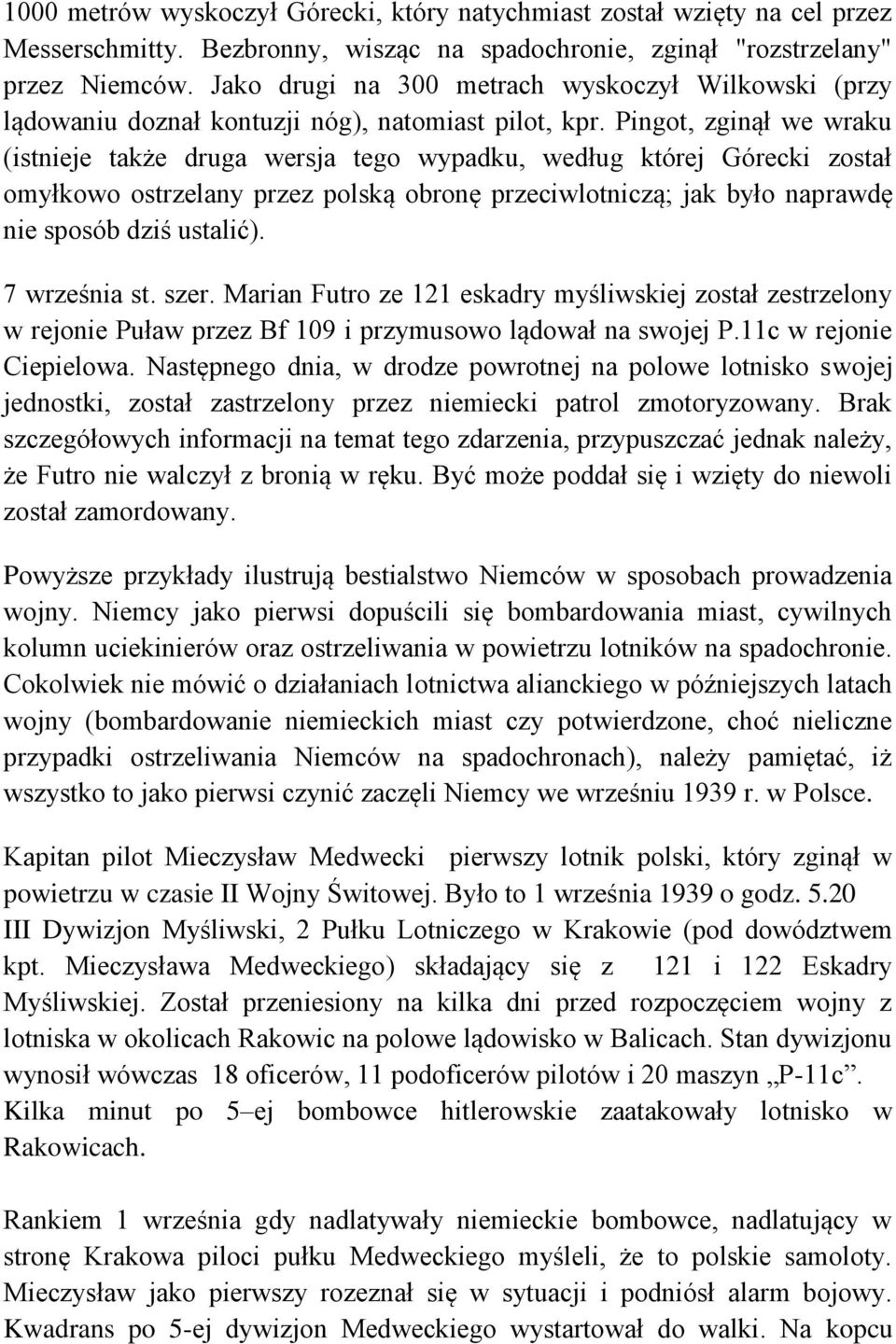 Pingot, zginął we wraku (istnieje także druga wersja tego wypadku, według której Górecki został omyłkowo ostrzelany przez polską obronę przeciwlotniczą; jak było naprawdę nie sposób dziś ustalić).