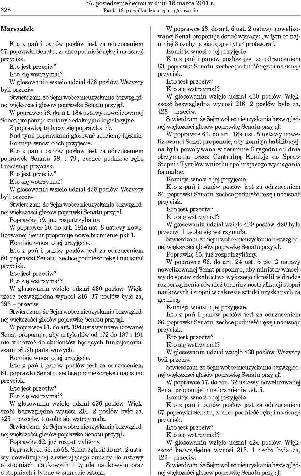 Nad tymi poprawkami głosować będziemy łącznie. Komisja wnosi o ich przyjęcie. poprawek Senatu 58. i 79., zechce podnieść rękę i nacisnąć W głosowaniu wzięło udział 428 posłów. Wszyscy byli przeciw.