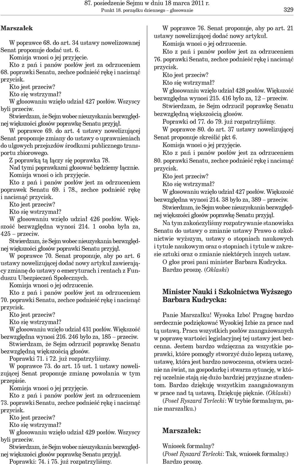 4 ustawy nowelizującej Senat proponuje zmiany do ustawy o uprawnieniach do ulgowych przejazdów środkami publicznego transportu zbiorowego. Z poprawką tą łączy się poprawka 78.