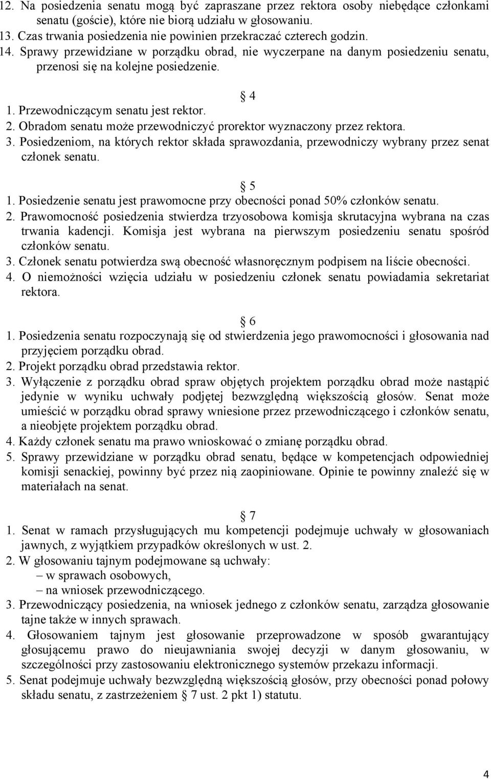 Przewodniczącym senatu jest rektor. 2. Obradom senatu może przewodniczyć prorektor wyznaczony przez rektora. 3.