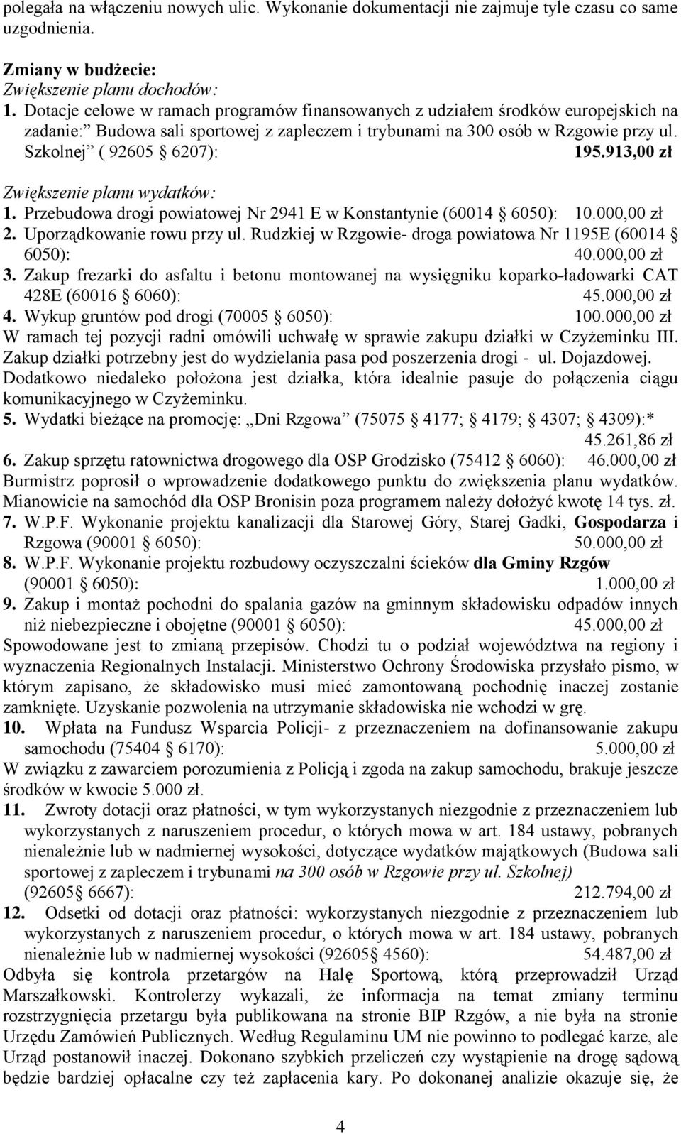 913,00 zł Zwiększenie planu wydatków: 1. Przebudowa drogi powiatowej Nr 2941 E w Konstantynie (60014 6050): 10.000,00 zł 2. Uporządkowanie rowu przy ul.