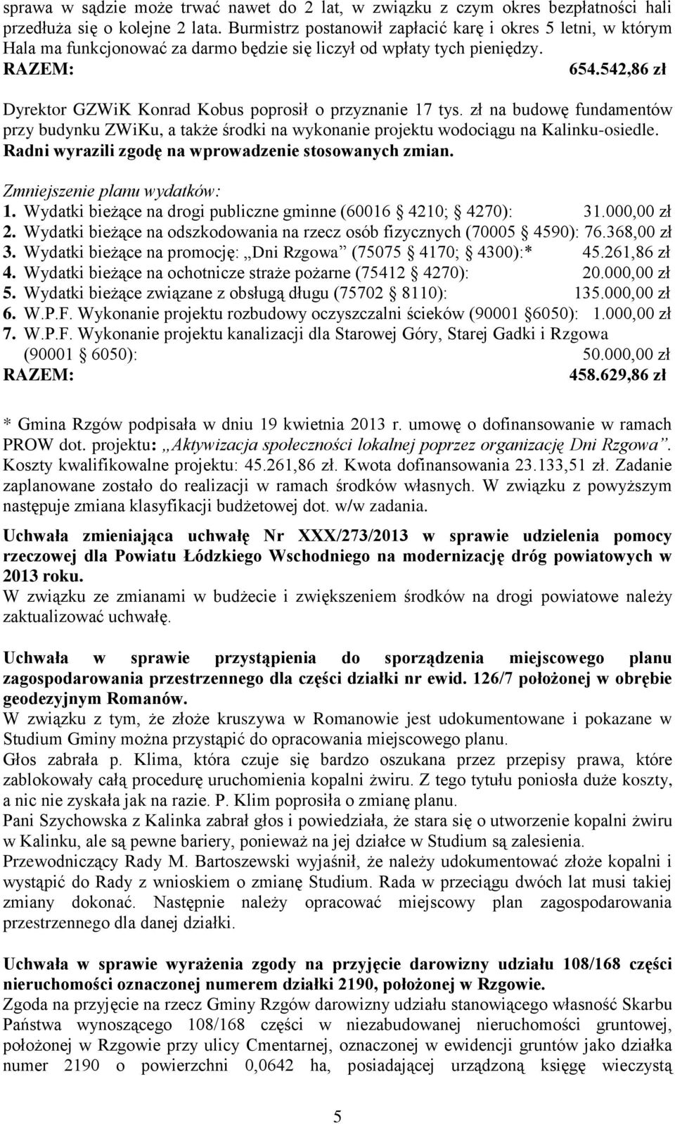 542,86 zł Dyrektor GZWiK Konrad Kobus poprosił o przyznanie 17 tys. zł na budowę fundamentów przy budynku ZWiKu, a także środki na wykonanie projektu wodociągu na Kalinku-osiedle.