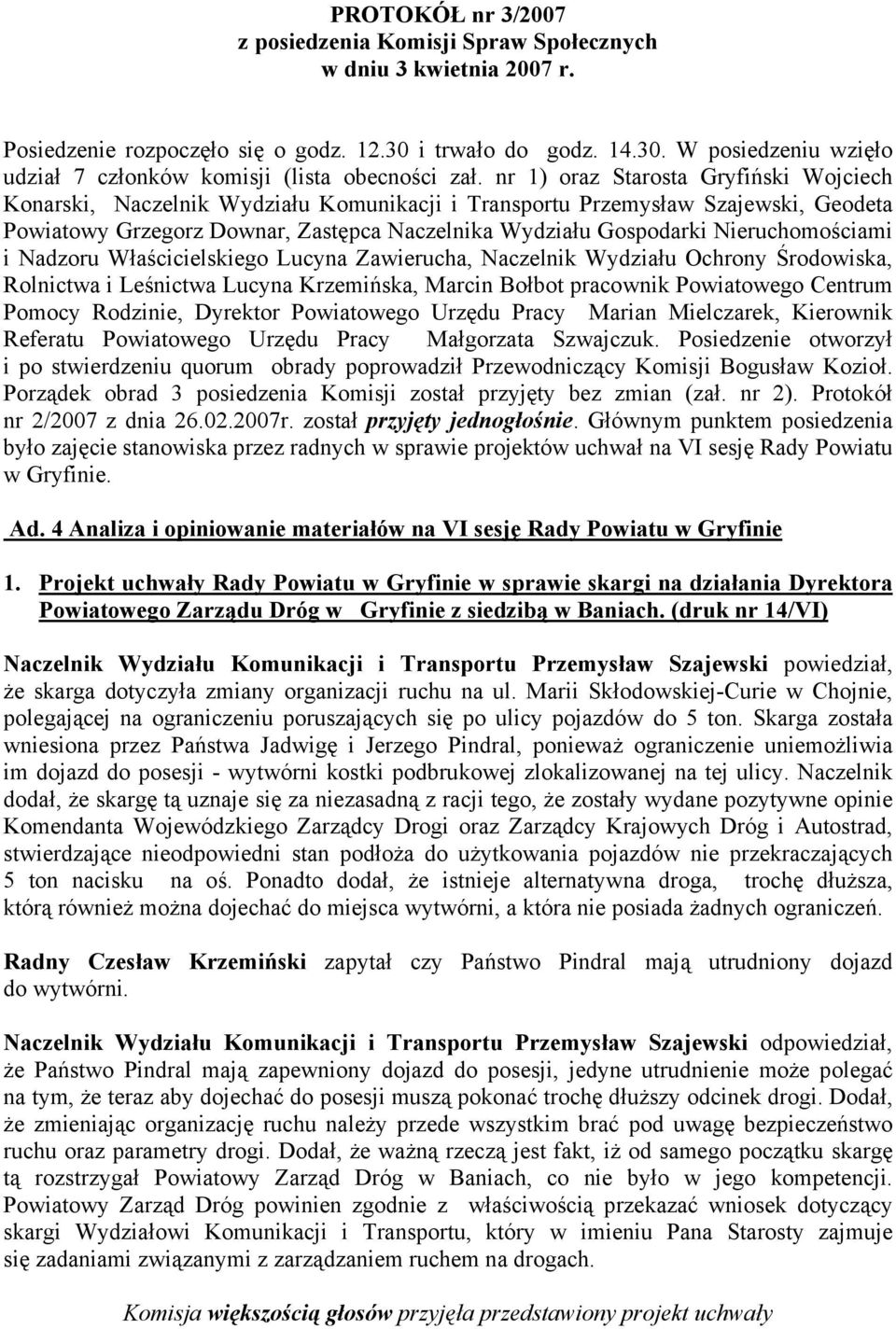 Nieruchomościami i Nadzoru Właścicielskiego Lucyna Zawierucha, Naczelnik Wydziału Ochrony Środowiska, Rolnictwa i Leśnictwa Lucyna Krzemińska, Marcin Bołbot pracownik Powiatowego Centrum Pomocy