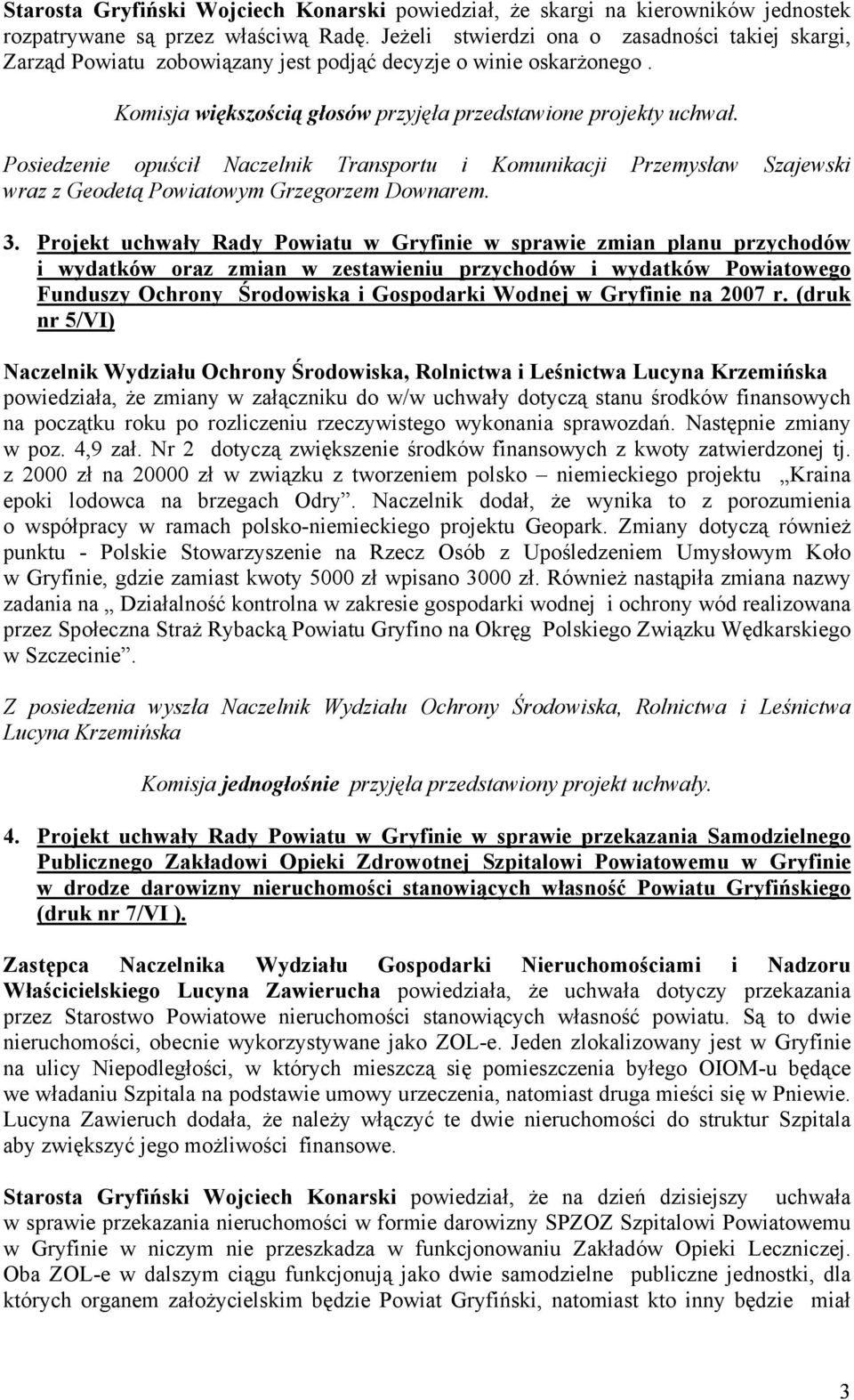 Posiedzenie opuścił Naczelnik Transportu i Komunikacji Przemysław Szajewski wraz z Geodetą Powiatowym Grzegorzem Downarem. 3.