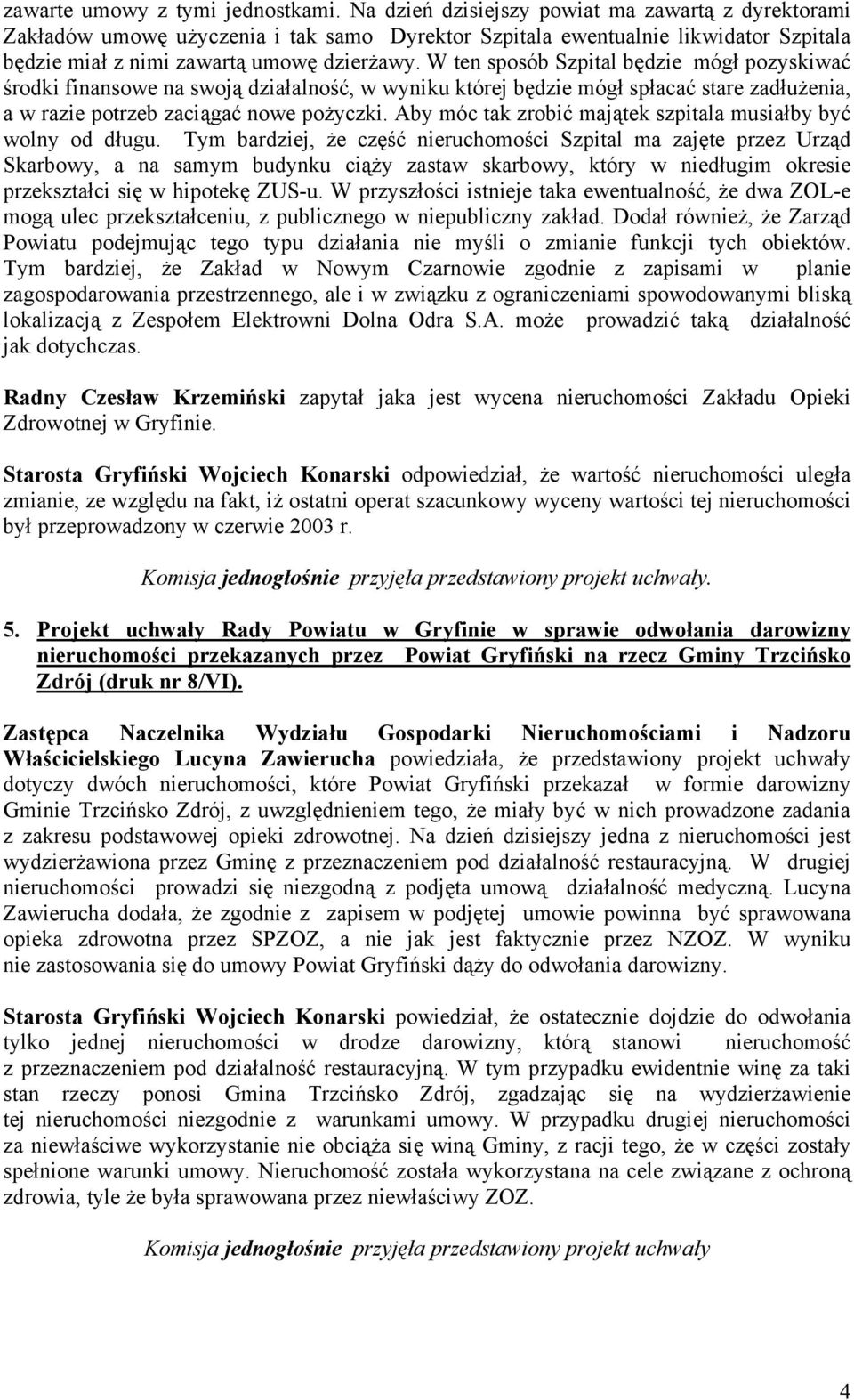 W ten sposób Szpital będzie mógł pozyskiwać środki finansowe na swoją działalność, w wyniku której będzie mógł spłacać stare zadłużenia, a w razie potrzeb zaciągać nowe pożyczki.