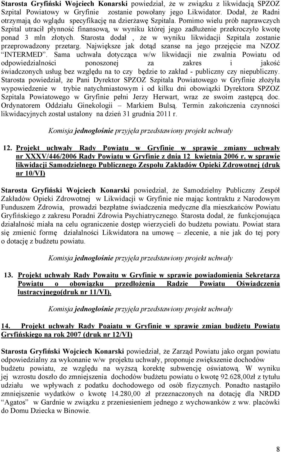 Pomimo wielu prób naprawczych Szpital utracił płynność finansową, w wyniku której jego zadłużenie przekroczyło kwotę ponad 3 mln złotych.