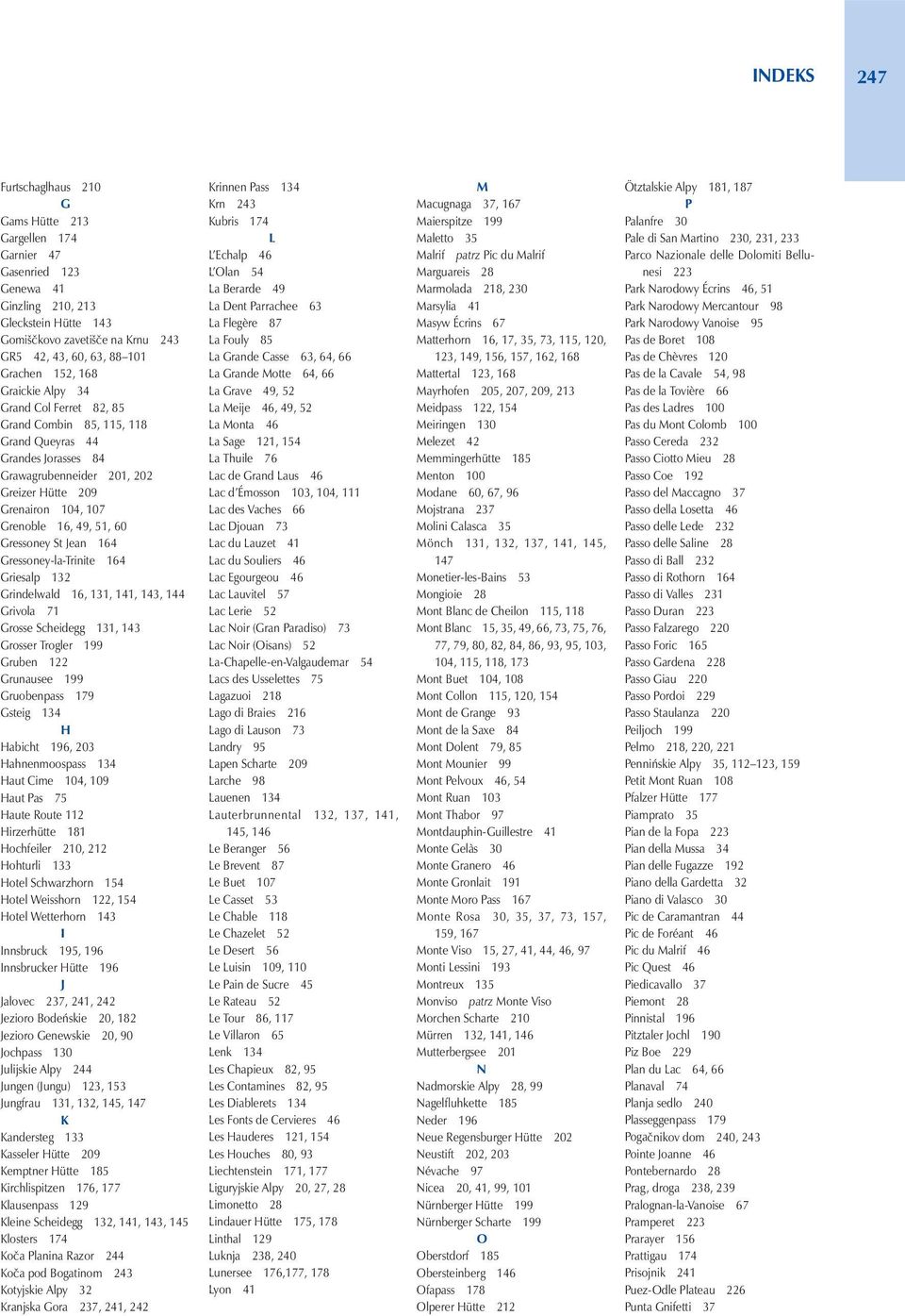 49, 51, 60 Gressoney St Jean 164 Gressoney-la-Trinite 164 Griesalp 132 Grindelwald 16, 131, 141, 143, 144 Grivola 71 Grosse Scheidegg 131, 143 Grosser Trogler 199 Gruben 122 Grunausee 199 Gruobenpass