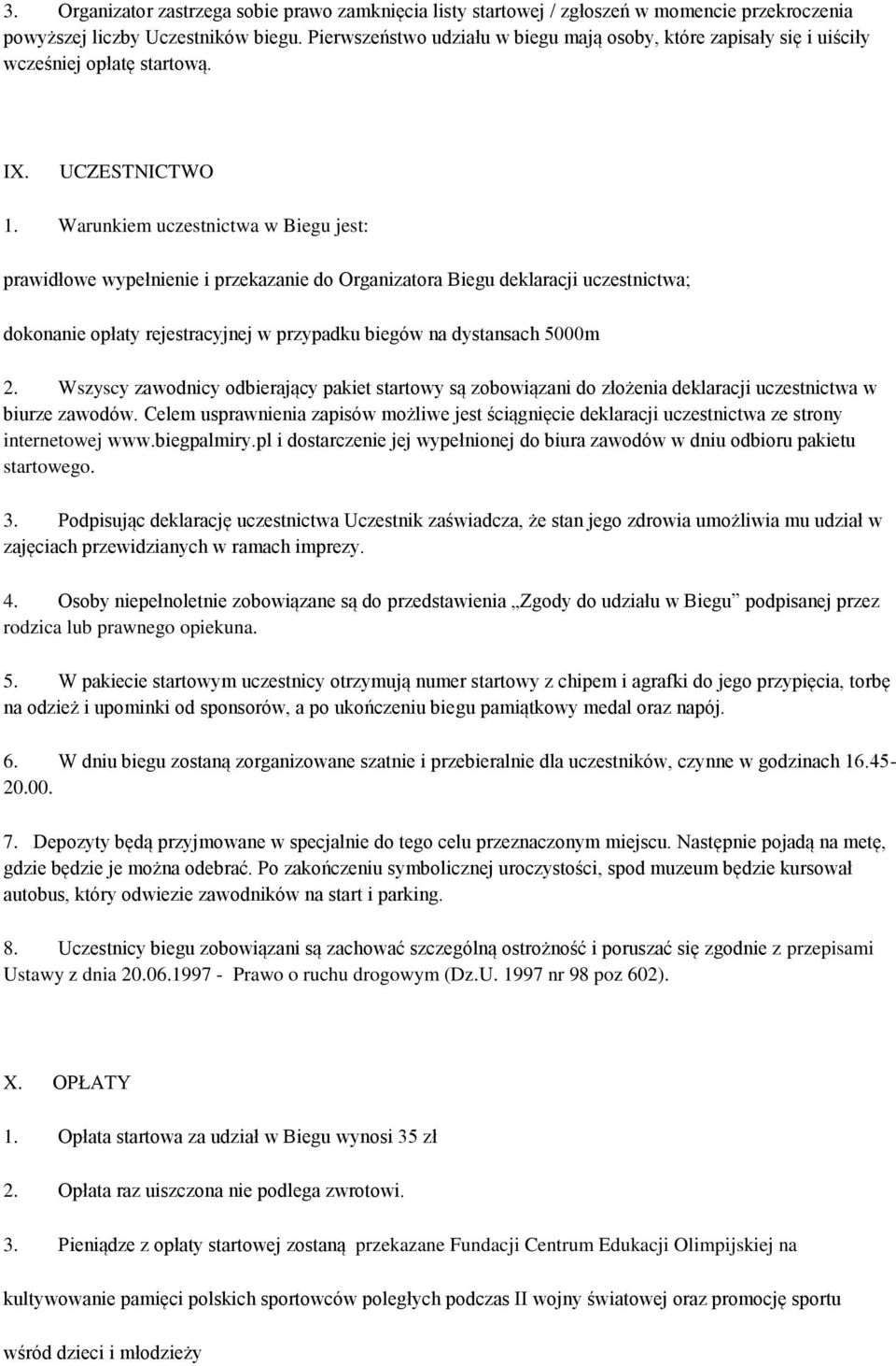 Warunkiem uczestnictwa w Biegu jest: prawidłowe wypełnienie i przekazanie do Organizatora Biegu deklaracji uczestnictwa; dokonanie opłaty rejestracyjnej w przypadku biegów na dystansach 5000m 2.