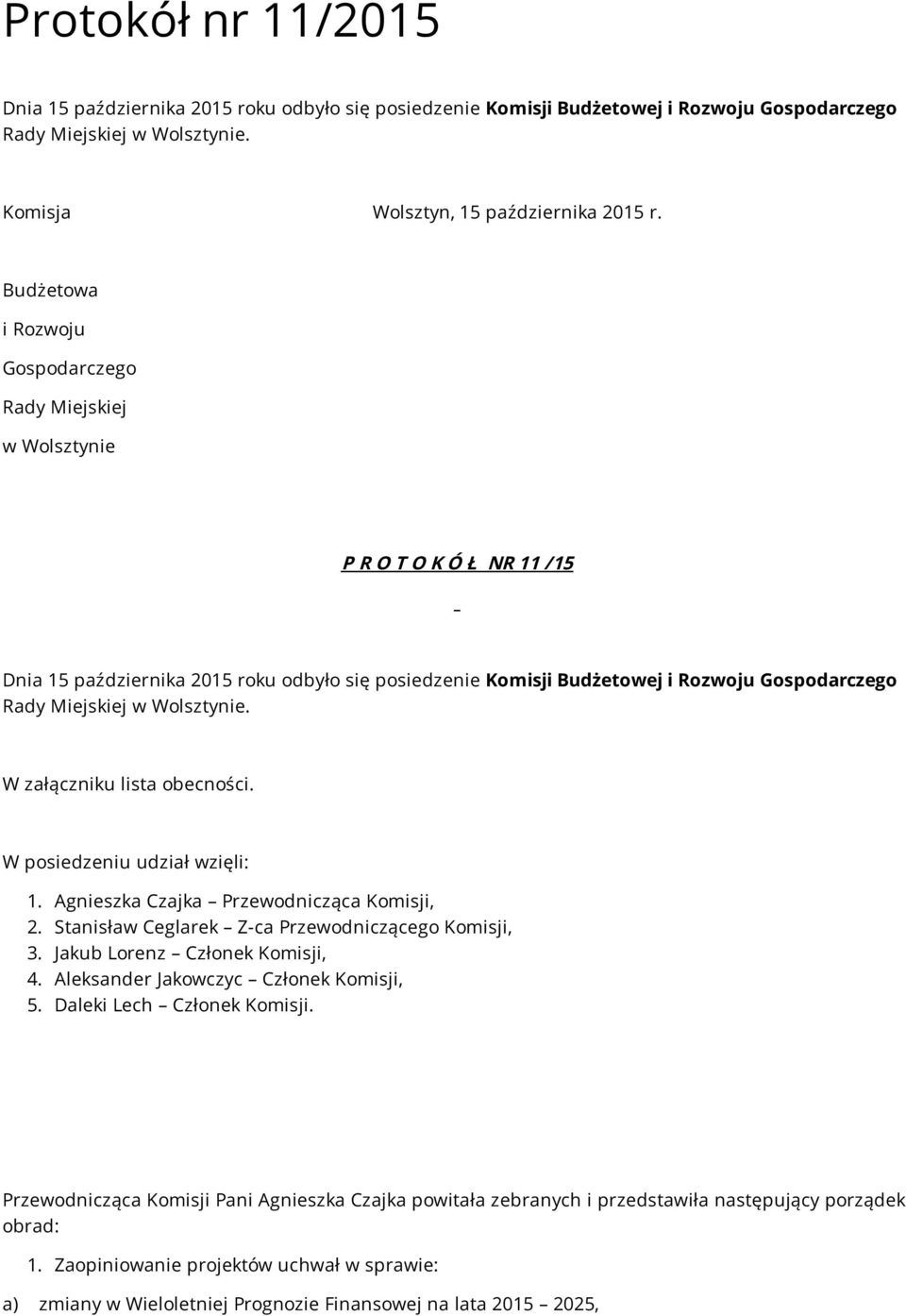 w Wolsztynie. W załączniku lista obecności. W posiedzeniu udział wzięli: 1. Agnieszka Czajka Przewodnicząca Komisji, 2. Stanisław Ceglarek Z-ca Przewodniczącego Komisji, 3.