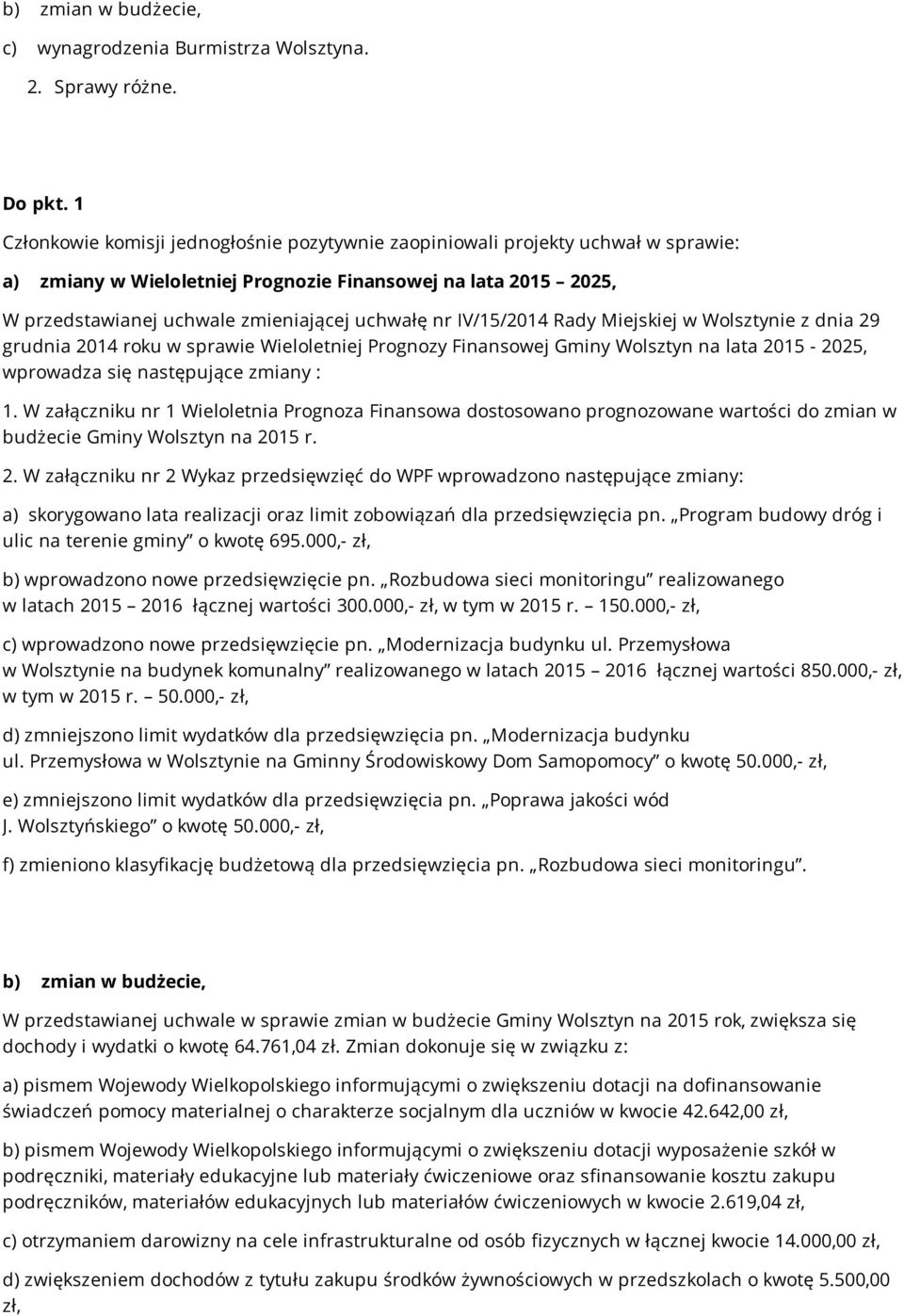 IV/15/2014 Rady Miejskiej w Wolsztynie z dnia 29 grudnia 2014 roku w sprawie Wieloletniej Prognozy Finansowej Gminy Wolsztyn na lata 2015-2025, wprowadza się następujące zmiany : 1.