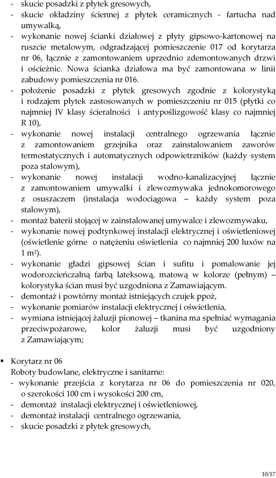 - położenie posadzki z płytek gresowych zgodnie z kolorystyką i rodzajem płytek zastosowanych w pomieszczeniu nr 015 (płytki co najmniej IV klasy ścieralności i antypoślizgowość klasy co najmniej R