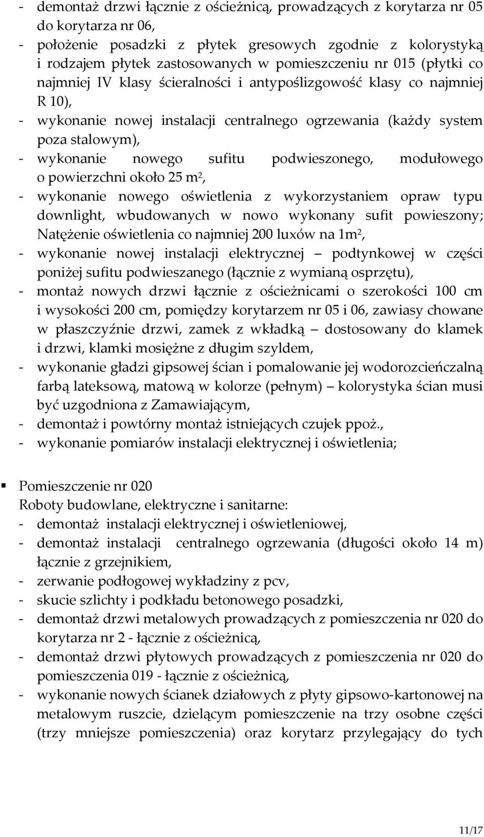 sufitu podwieszonego, modułowego o powierzchni około 25 m 2, - wykonanie nowego oświetlenia z wykorzystaniem opraw typu downlight, wbudowanych w nowo wykonany sufit powieszony; Natężenie oświetlenia