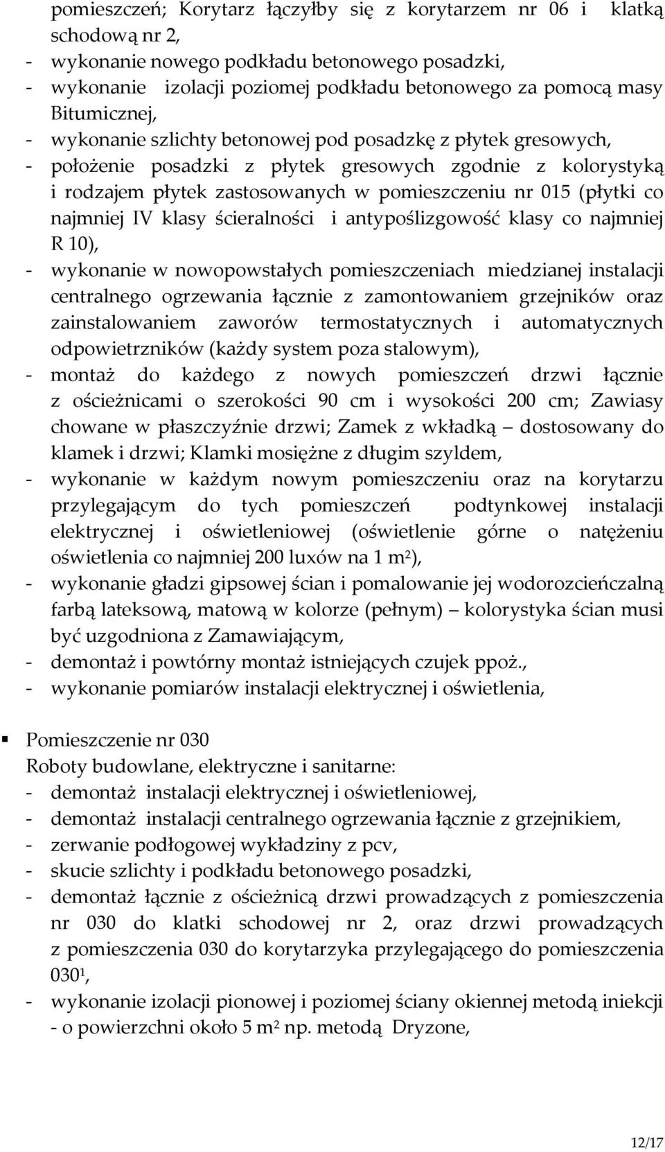 (płytki co najmniej IV klasy ścieralności i antypoślizgowość klasy co najmniej R 10), - wykonanie w nowopowstałych pomieszczeniach miedzianej instalacji centralnego ogrzewania łącznie z zamontowaniem