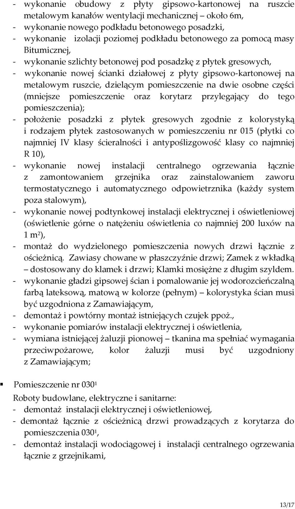 pomieszczenie na dwie osobne części (mniejsze pomieszczenie oraz korytarz przylegający do tego pomieszczenia); - położenie posadzki z płytek gresowych zgodnie z kolorystyką i rodzajem płytek