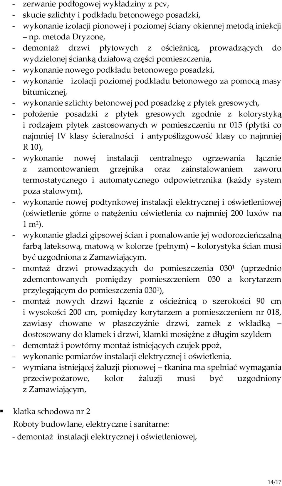 poziomej podkładu betonowego za pomocą masy bitumicznej, - wykonanie szlichty betonowej pod posadzkę z płytek gresowych, - położenie posadzki z płytek gresowych zgodnie z kolorystyką i rodzajem