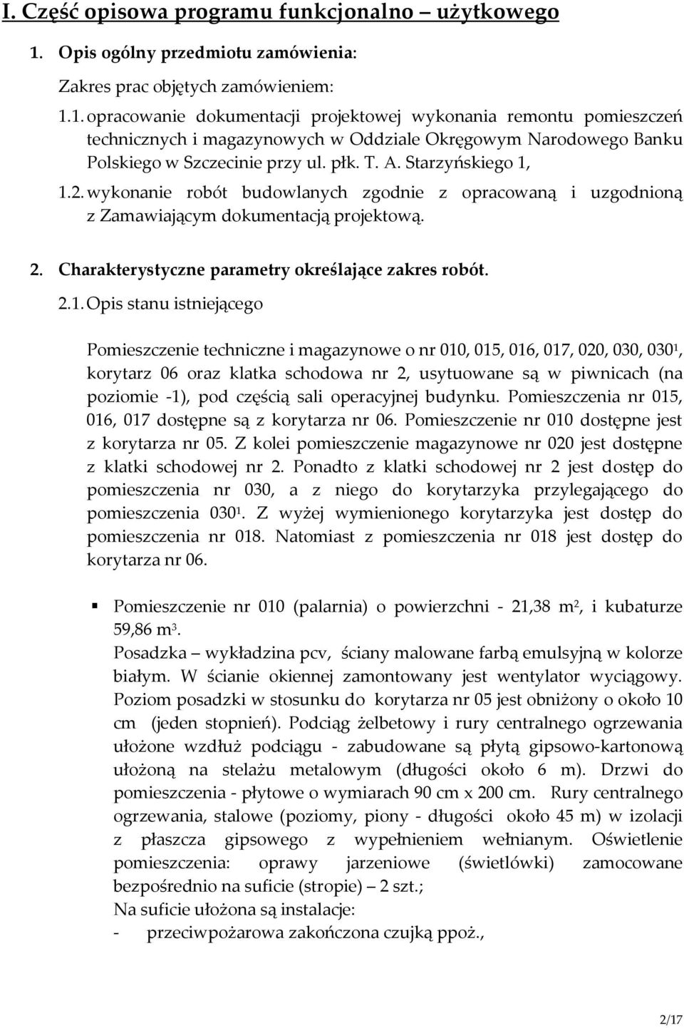 1. opracowanie dokumentacji projektowej wykonania remontu pomieszczeń technicznych i magazynowych w Oddziale Okręgowym Narodowego Banku Polskiego w Szczecinie przy ul. płk. T. A. Starzyńskiego 1, 1.2.
