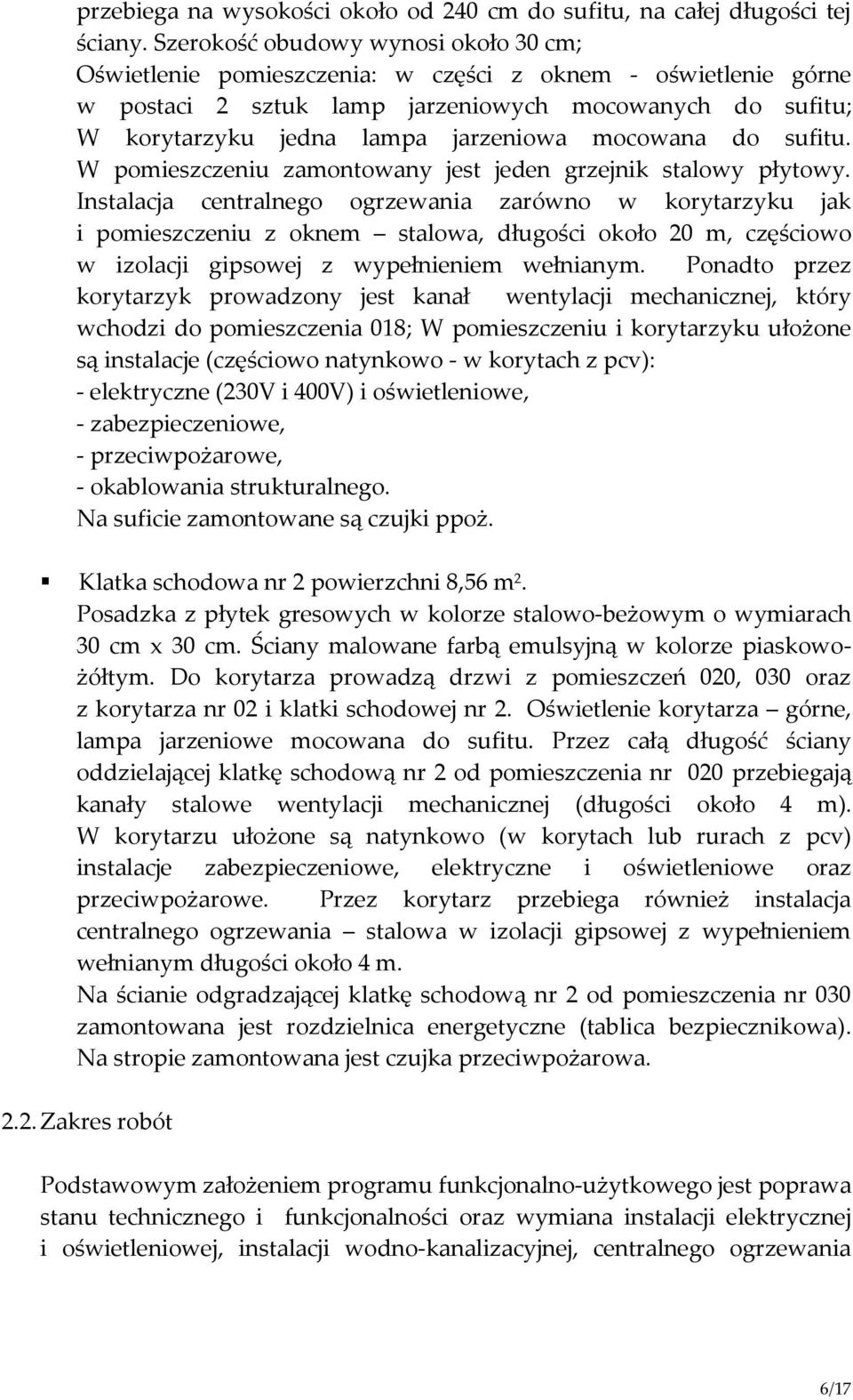 mocowana do sufitu. W pomieszczeniu zamontowany jest jeden grzejnik stalowy płytowy.