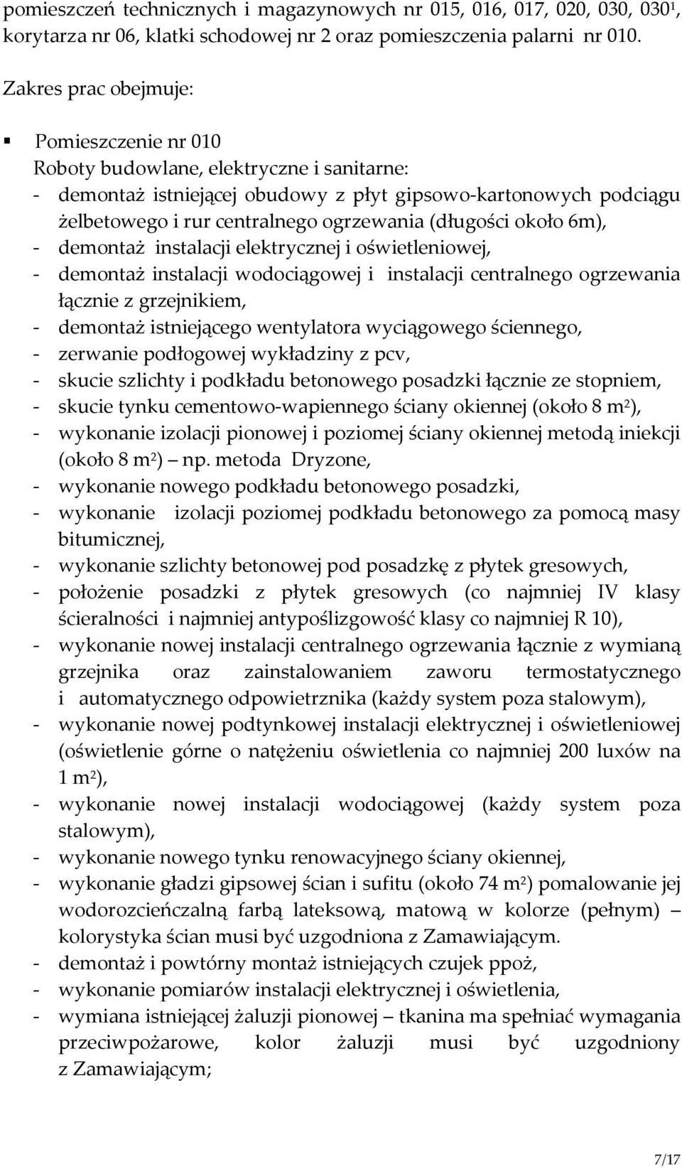(długości około 6m), - demontaż instalacji elektrycznej i oświetleniowej, - demontaż instalacji wodociągowej i instalacji centralnego ogrzewania łącznie z grzejnikiem, - demontaż istniejącego